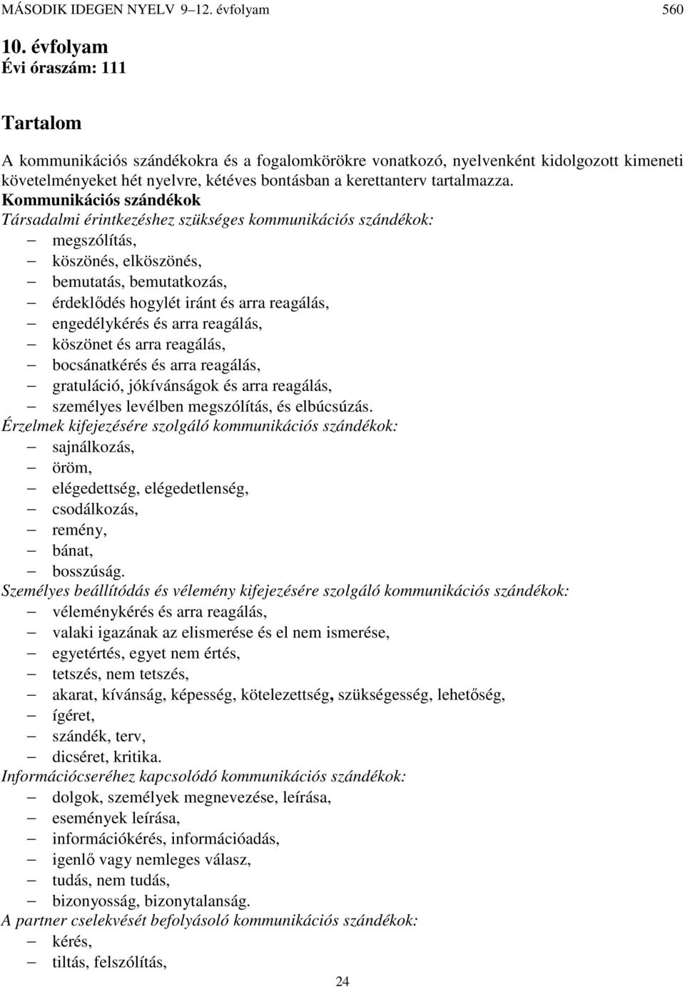 Kommunikációs szándékok Társadalmi érintkezéshez szükséges kommunikációs szándékok: megszólítás, köszönés, elköszönés, bemutatás, bemutatkozás, érdeklődés hogylét iránt és arra reagálás,