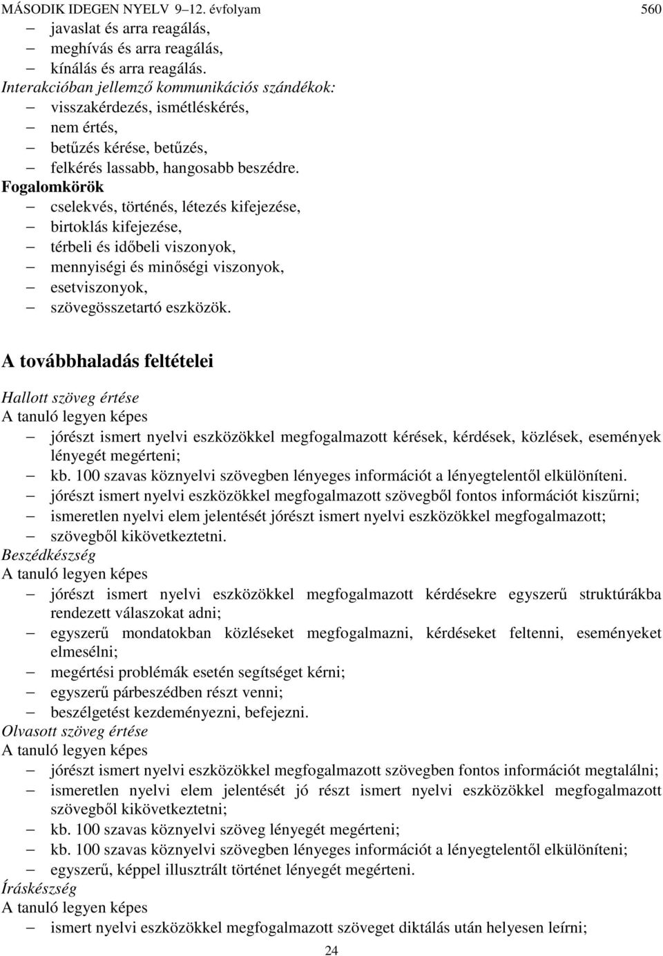 Fogalomkörök cselekvés, történés, létezés kifejezése, birtoklás kifejezése, térbeli és időbeli viszonyok, mennyiségi és minőségi viszonyok, esetviszonyok, szövegösszetartó eszközök.