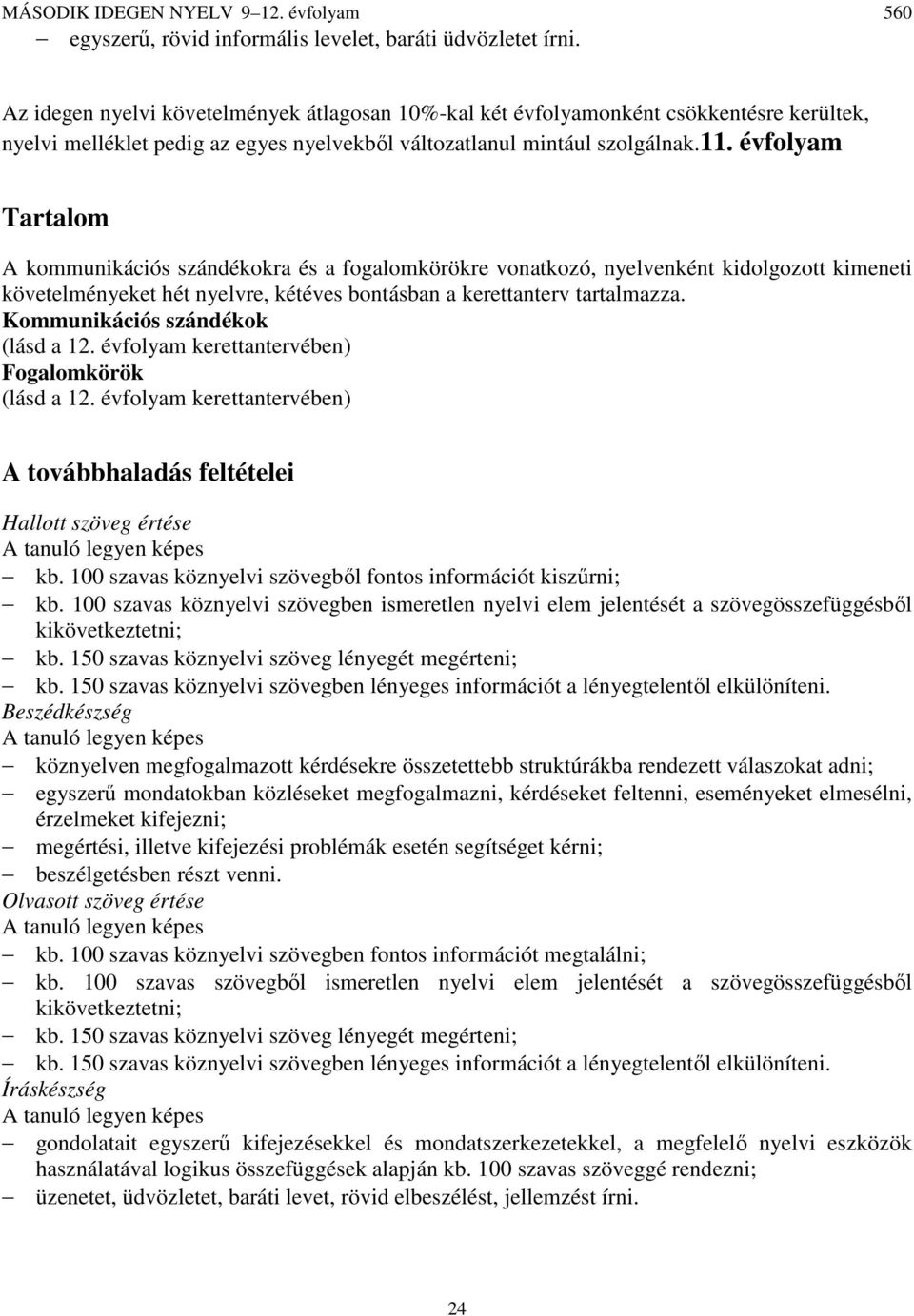 évfolyam Tartalom A kommunikációs szándékokra és a fogalomkörökre vonatkozó, nyelvenként kidolgozott kimeneti követelményeket hét nyelvre, kétéves bontásban a kerettanterv tartalmazza.