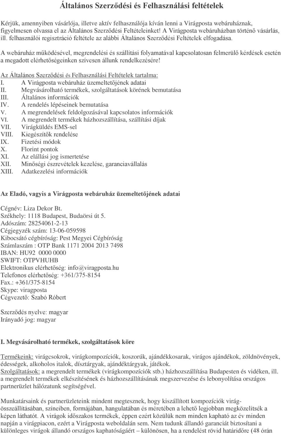 A webáruház működésével, megrendelési és szállítási folyamatával kapcsolatosan felmerülő kérdések esetén a megadott elérhetőségeinken szívesen állunk rendelkezésére!