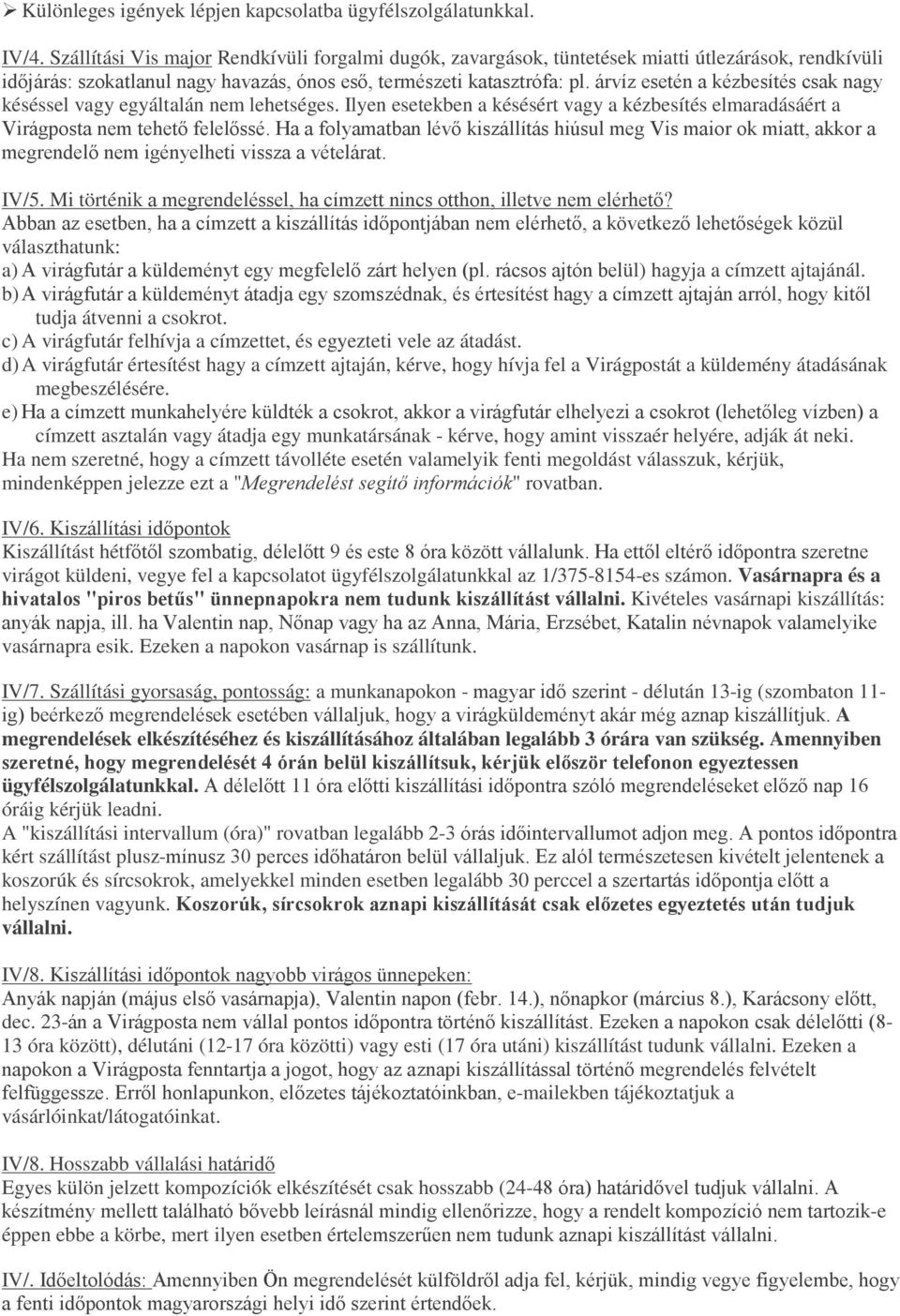 árvíz esetén a kézbesítés csak nagy késéssel vagy egyáltalán nem lehetséges. Ilyen esetekben a késésért vagy a kézbesítés elmaradásáért a Virágposta nem tehető felelőssé.