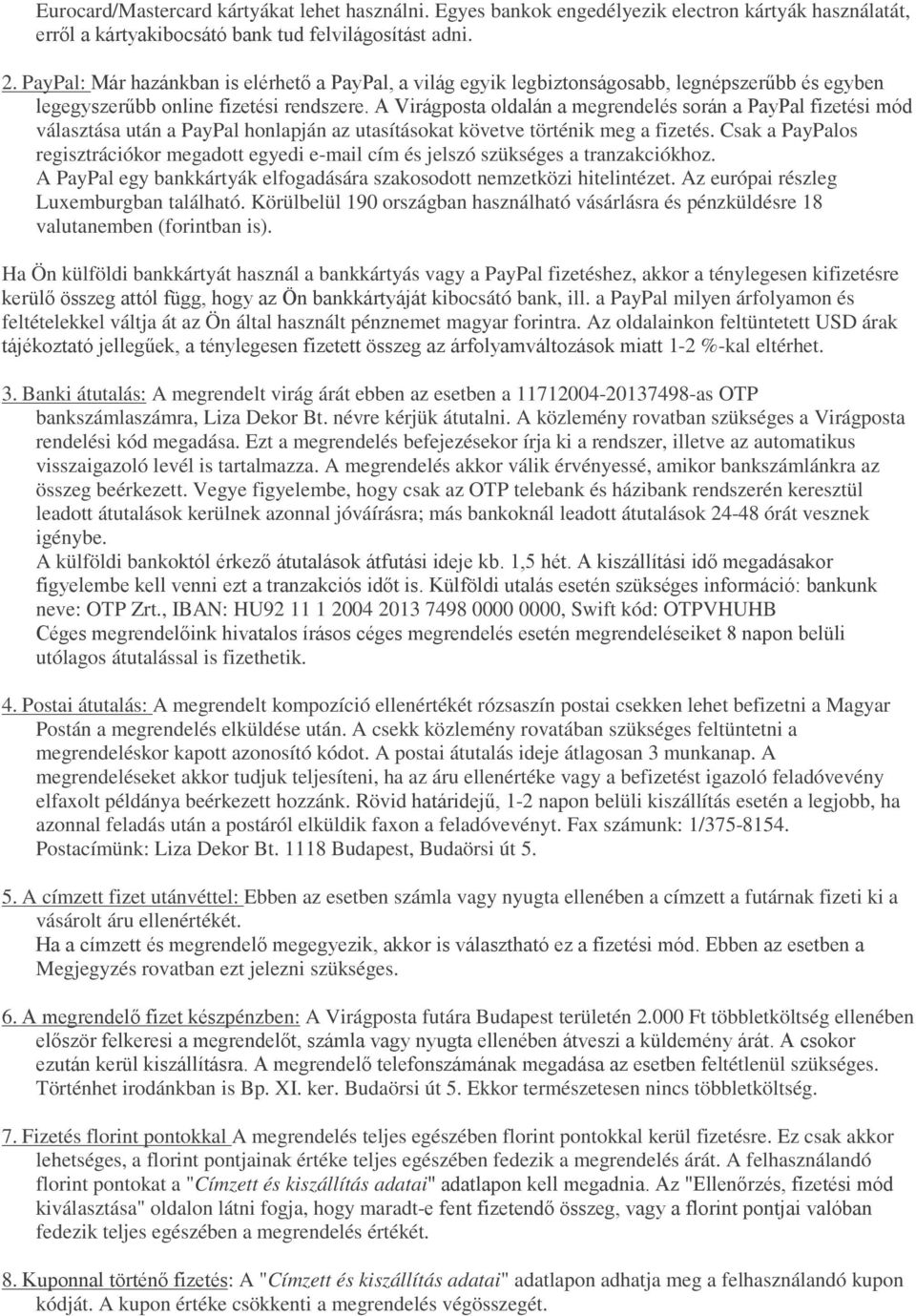 A Virágposta oldalán a megrendelés során a PayPal fizetési mód választása után a PayPal honlapján az utasításokat követve történik meg a fizetés.