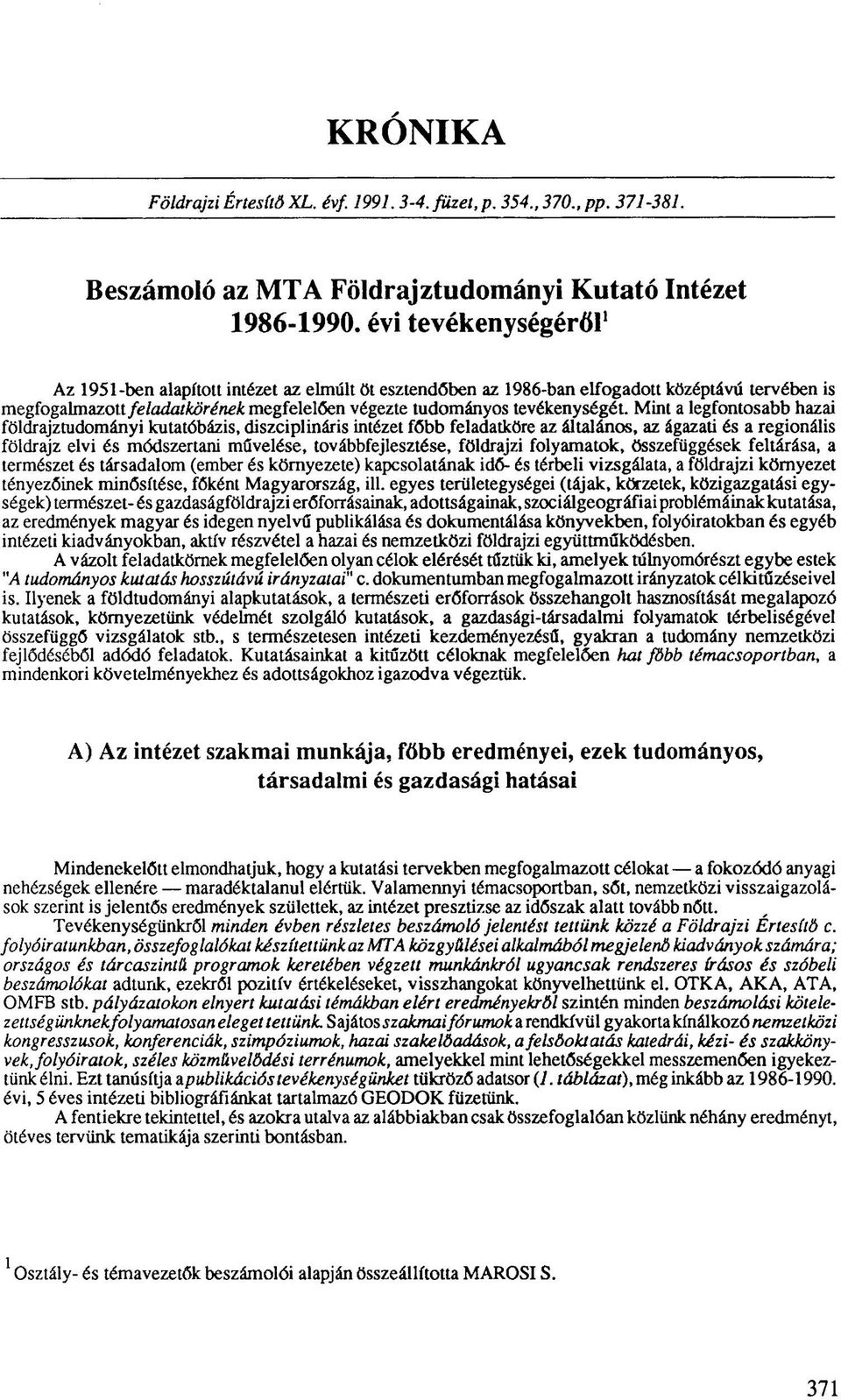 Mint a legfontosabb hazai földrajztudományi kutatóbázis, diszciplináris intézet főbb feladatköre az általános, az ágazati és a regionális földrajz elvi és módszertani művelése, továbbfejlesztése,