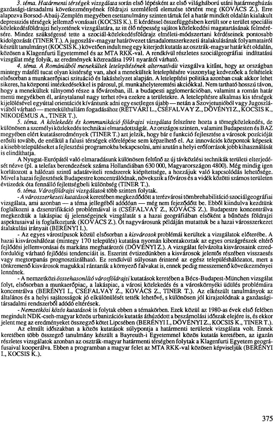 E kérdéssel összefüggésben került sor e terület speciális közlekedésföldrajzi helyzetének vizsgálatára, az itt élő népesség sajátos közlekedési magatartásának felmérésére.