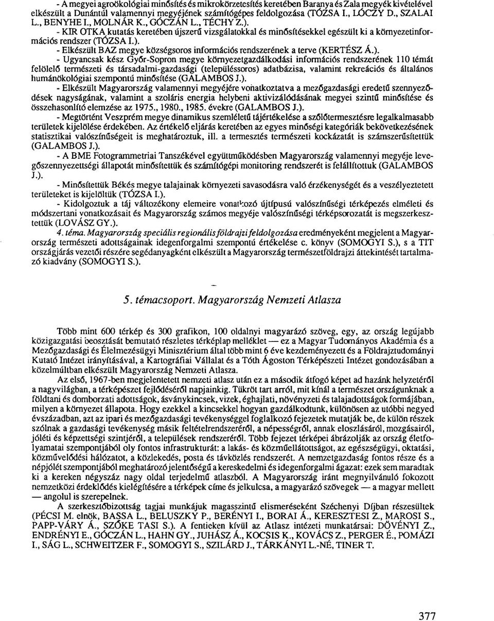 ). - Ugyancsak kész Győr-Sopron megye környezetgazdálkodási információs rendszerének 110 témát felölelő természeti és társadalmi-gazdasági (településsoros) adatbázisa, valamint rekreációs és