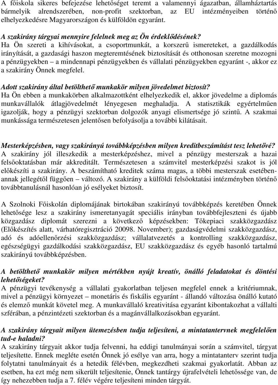 Ha Ön szereti a kihívásokat, a csoportmunkát, a korszerű ismereteket, a gazdálkodás irányítását, a gazdasági haszon megteremtésének biztosítását és otthonosan szeretne mozogni a pénzügyekben a