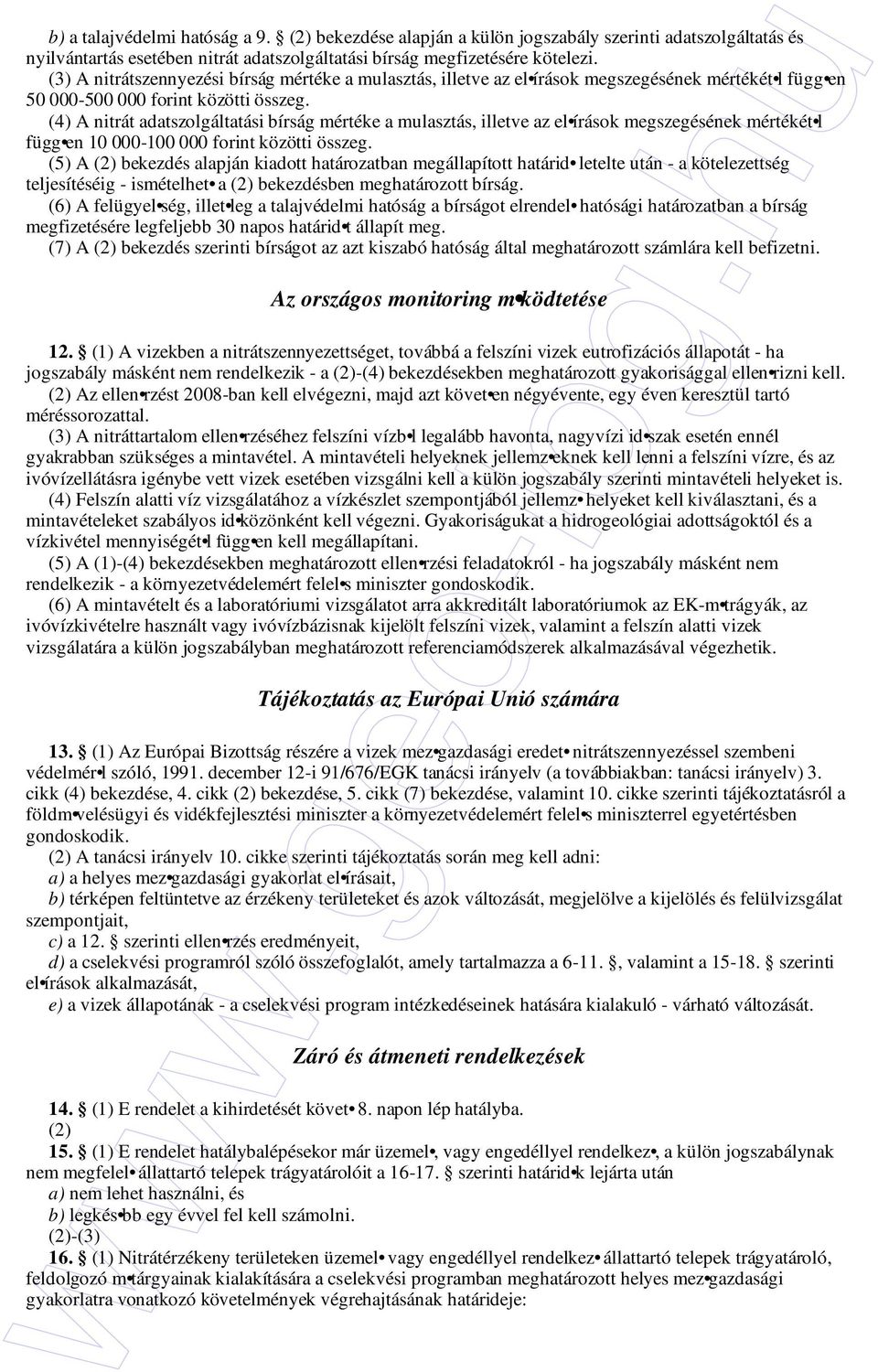 (4) A nitrát adatszolgáltatási bírság mértéke a mulasztás, illetve az el írások megszegésének mértékét l függ en 10 000-100 000 forint közötti összeg.