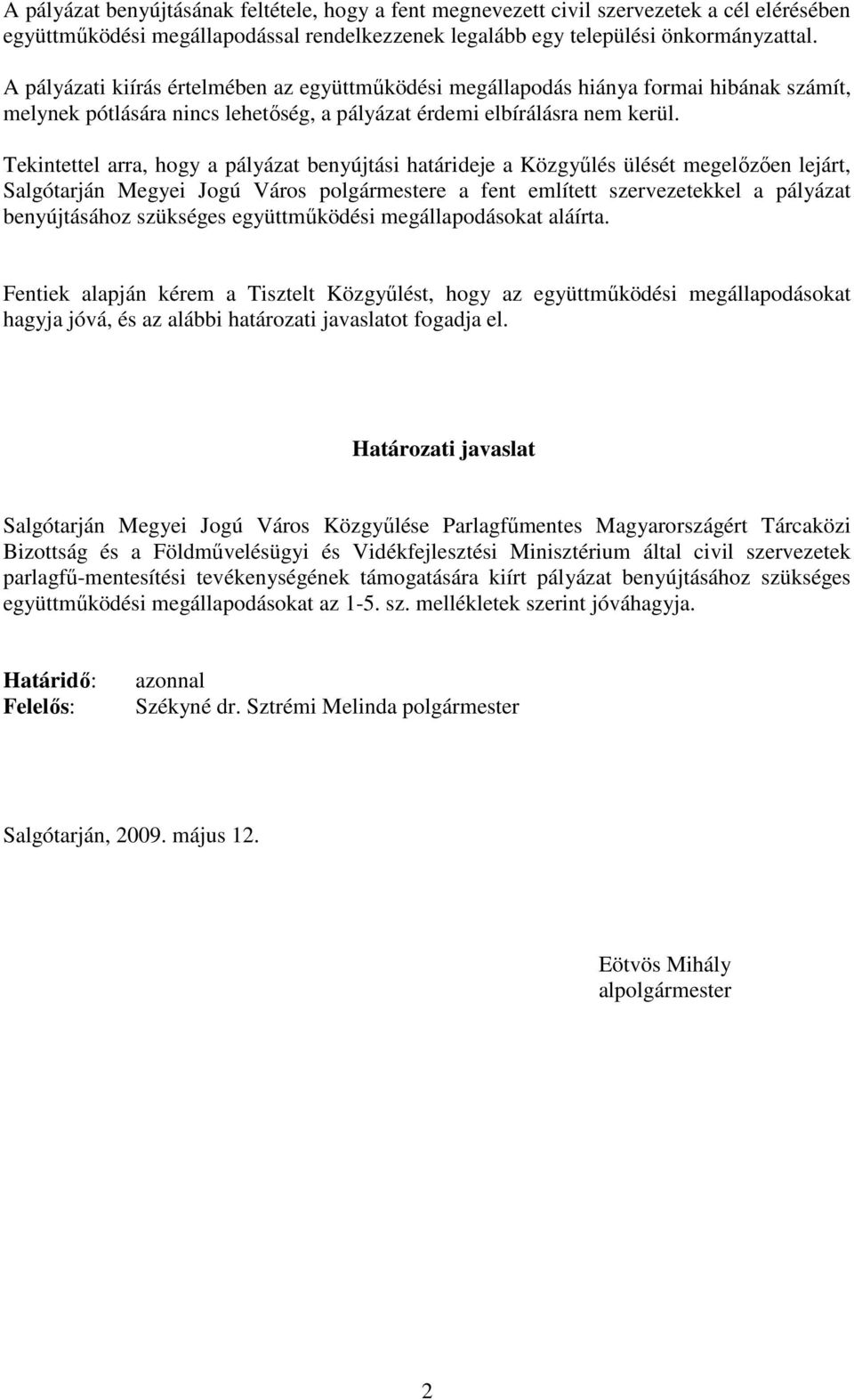 Tekintettel arra, hogy a pályázat benyújtási határideje a Közgyőlés ülését megelızıen lejárt, e a fent említett szervezetekkel a pályázat benyújtásához szükséges együttmőködési megállapodásokat