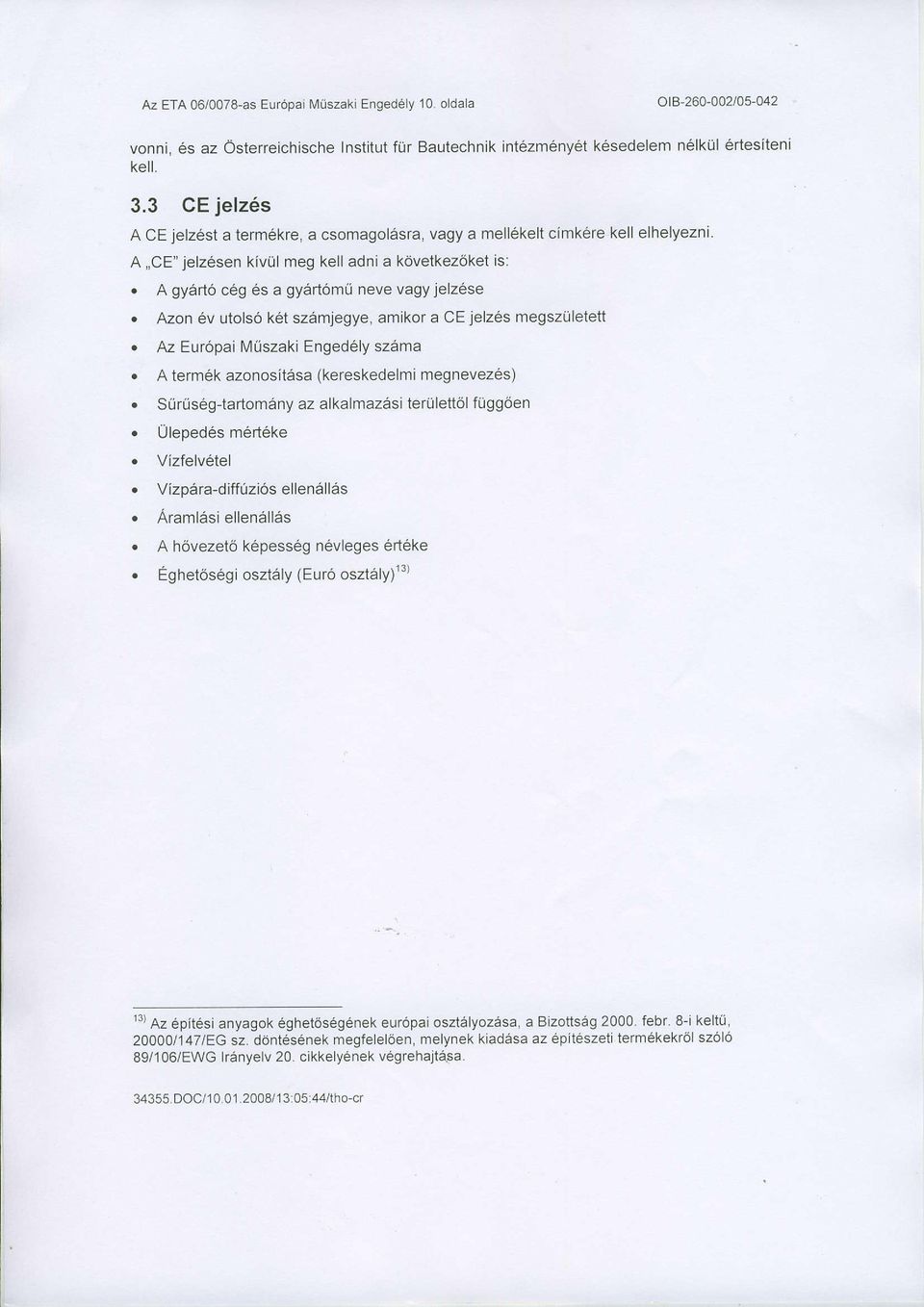 Azon 6v utolsö k6t szämjegye, amikor a CE jelz6s megszületett o Az Euröpai Müszaki Enged6ly szäma o A term6k azonositäsa (kereskedelmi megnevezös). Sürüs6g-tartomäny az alkalmazäsi területtöl függöen.