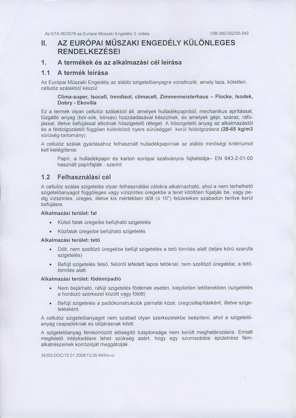 Flocke, lsodek, Dobry - Ekovilla Ez a term6k olyan cellulöz szälakböl äll, amelyek hullad6kpapirbö, mechanikus apritässal, tüzgätlö anyag (bör-sök, börsav) hozzäadäsäval keszülnek, 6s amelyek gäpi,