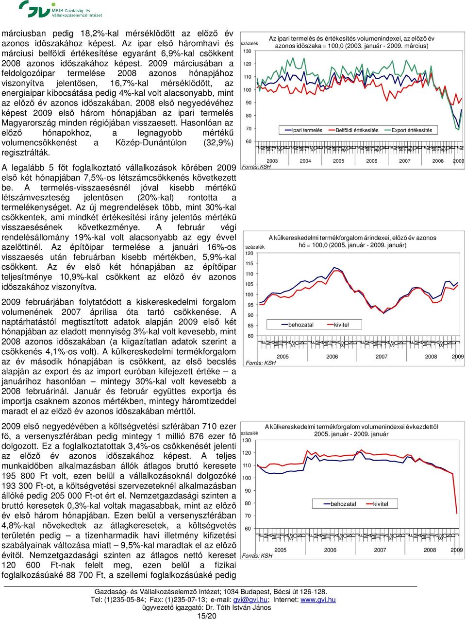 időszakában. 2008 első negyedévéhez képest 2009 első három hónapjában az ipari termelés Magyarország minden régiójában visszaesett.