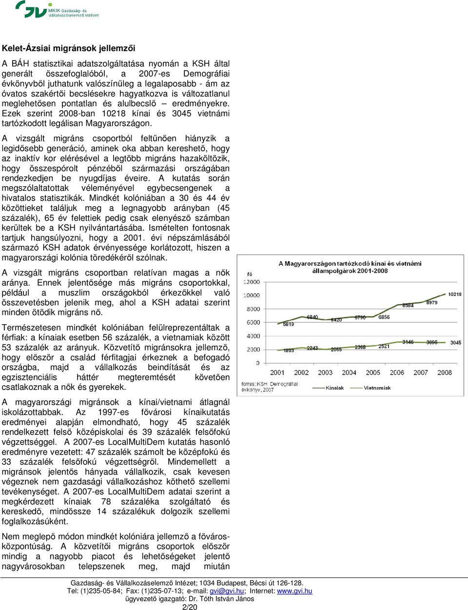 A vizsgált migráns csoportból feltűnően hiányzik a legidősebb generáció, aminek oka abban kereshető, hogy az inaktív kor elérésével a legtöbb migráns hazaköltözik, hogy összespórolt pénzéből