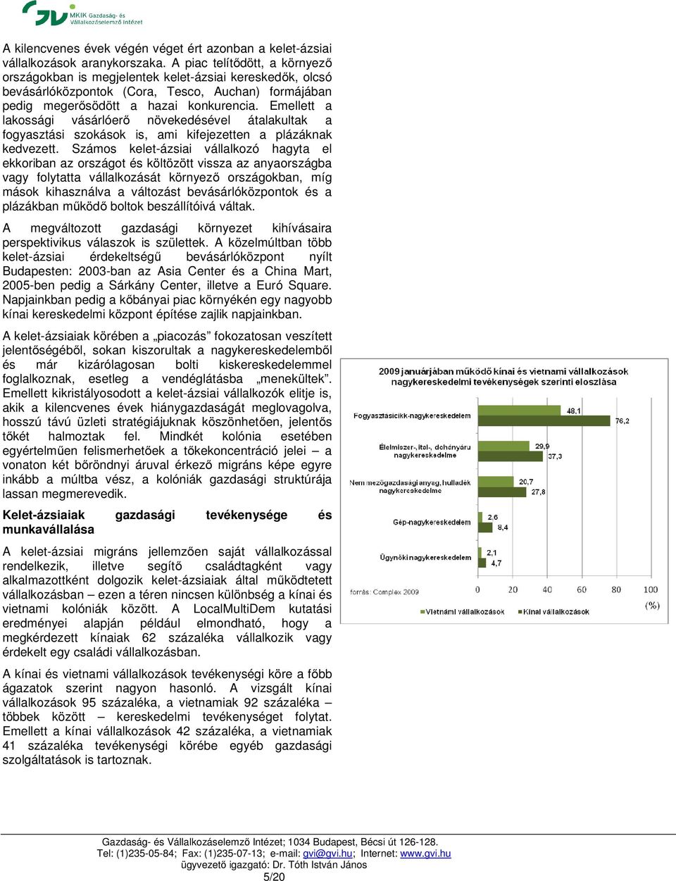 Emellett a lakossági vásárlóerő növekedésével átalakultak a fogyasztási szokások is, ami kifejezetten a plázáknak kedvezett.