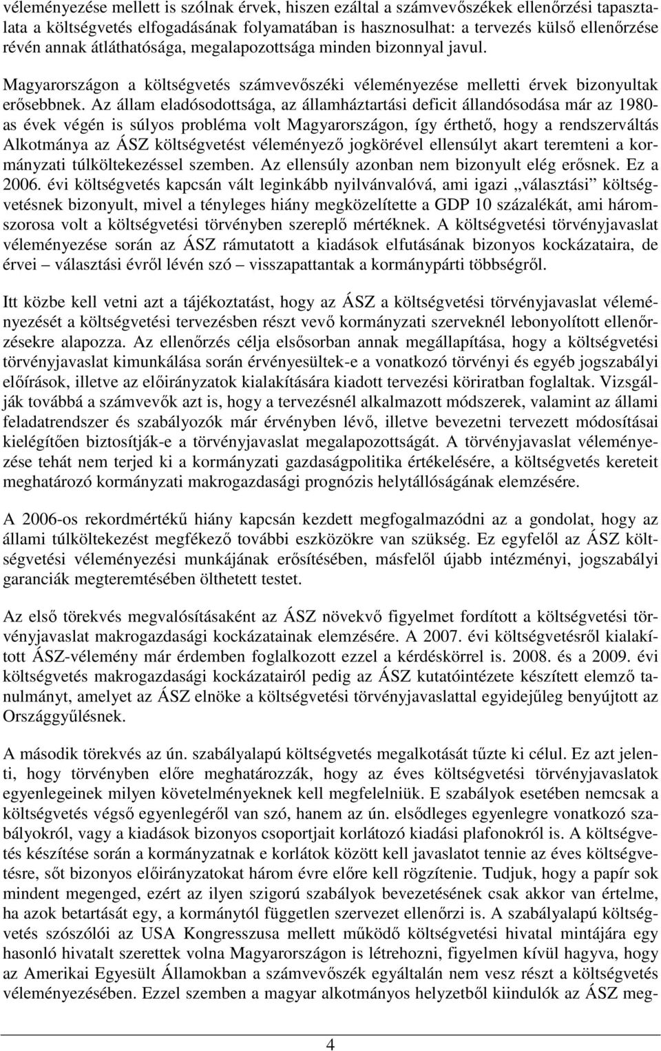 Az állam eladósodottsága, az államháztartási deficit állandósodása már az 1980- as évek végén is súlyos probléma volt Magyarországon, így érthető, hogy a rendszerváltás Alkotmánya az ÁSZ