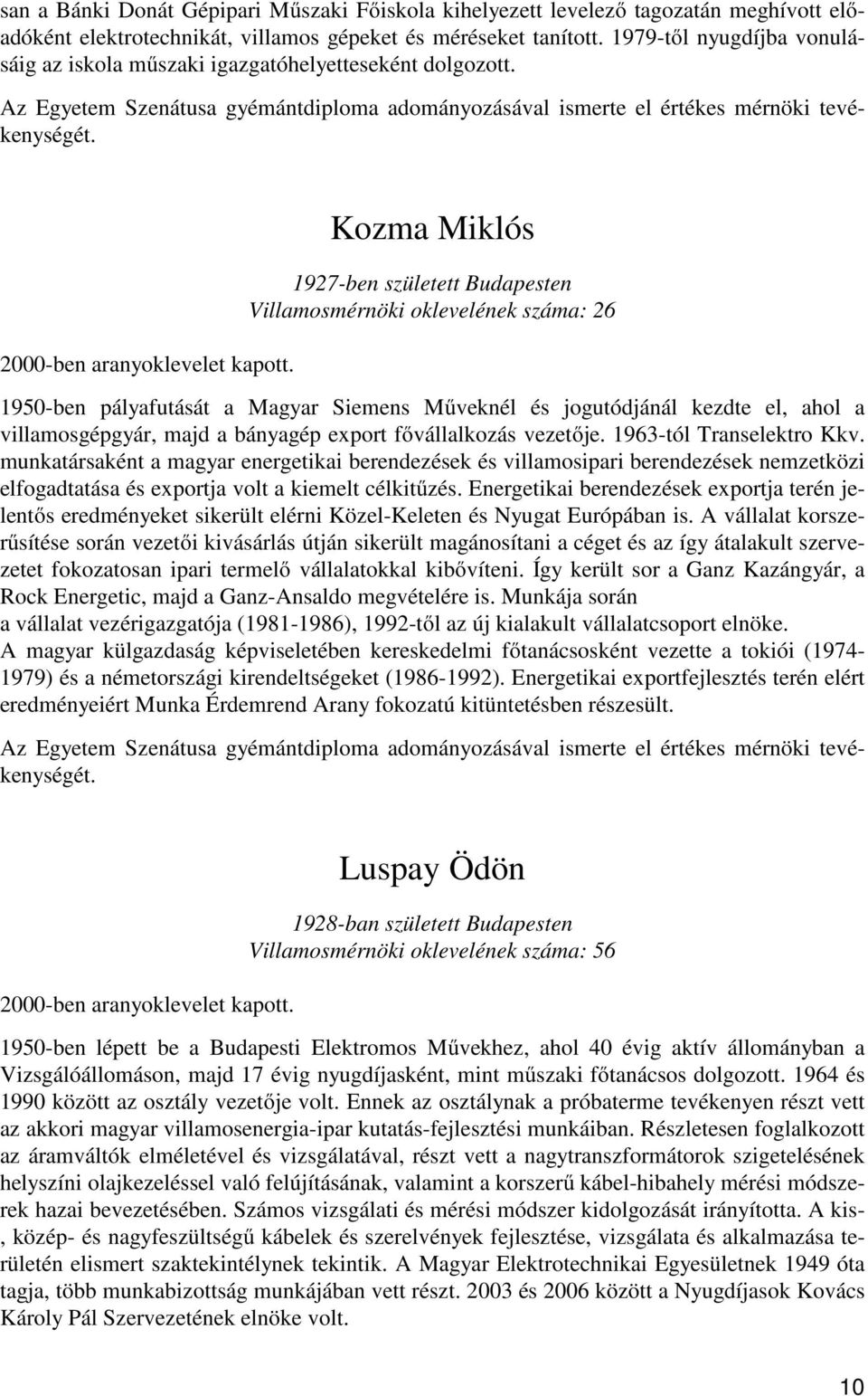 Kozma Miklós 1927-ben született Budapesten Villamosmérnöki oklevelének száma: 26 1950-ben pályafutását a Magyar Siemens Műveknél és jogutódjánál kezdte el, ahol a villamosgépgyár, majd a bányagép