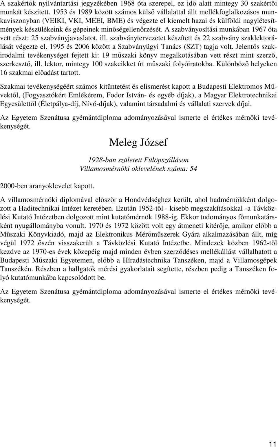 minőségellenőrzését. A szabványosítási munkában 1967 óta vett részt: 25 szabványjavaslatot, ill. szabványtervezetet készített és 22 szabvány szaklektorálását végezte el.