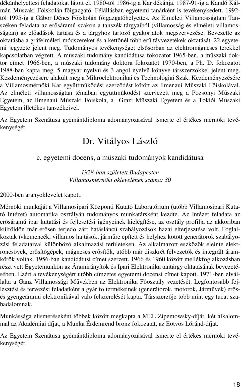 Az Elméleti Villamosságtani Tanszéken feladata az erősáramú szakon a tanszék tárgyaiból (villamosság és elméleti villamosságtan) az előadások tartása és a tárgyhoz tartozó gyakorlatok megszervezése.