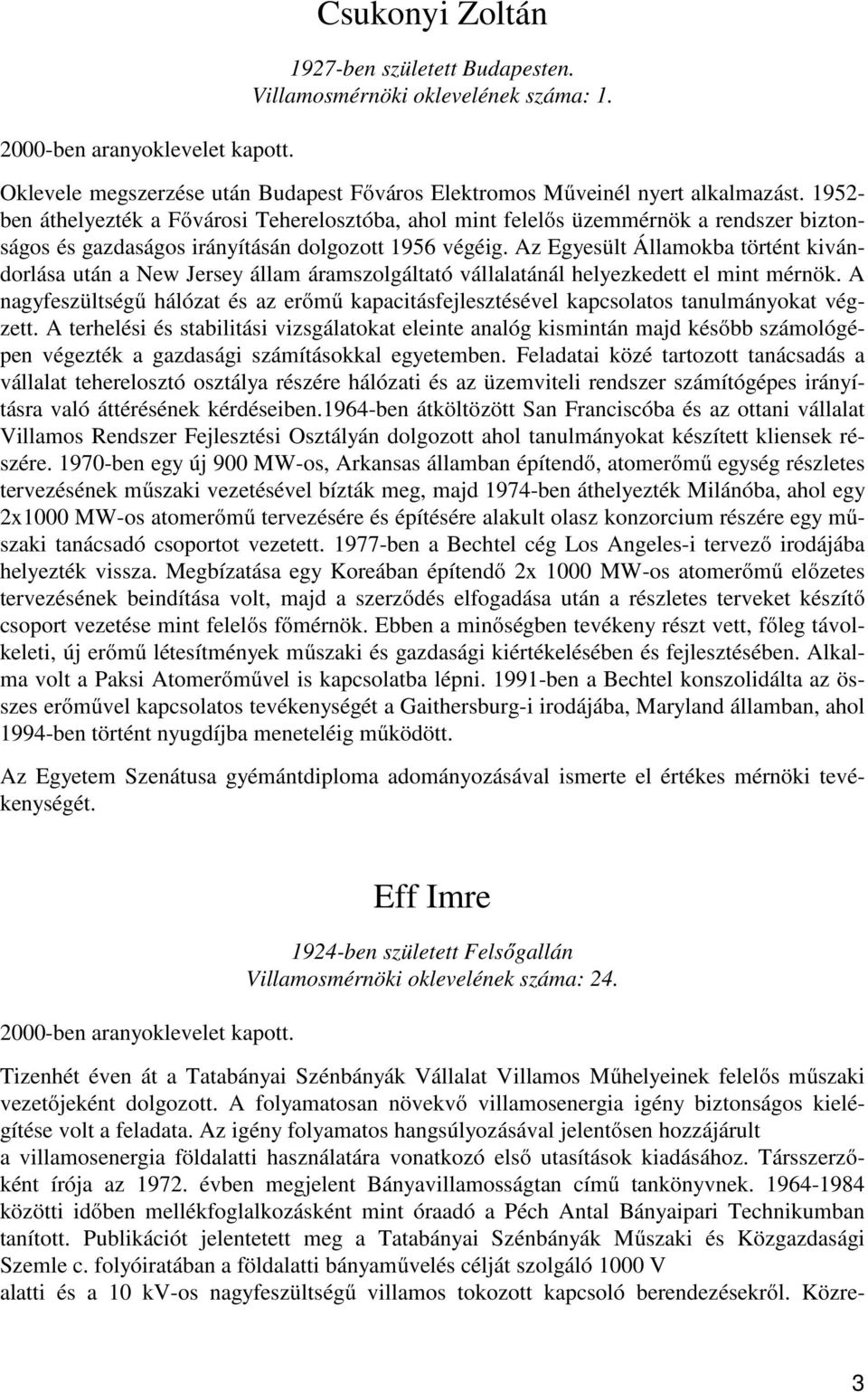 Az Egyesült Államokba történt kivándorlása után a New Jersey állam áramszolgáltató vállalatánál helyezkedett el mint mérnök.