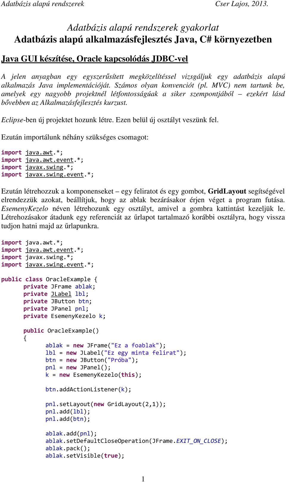 MVC) nem tartunk be, amelyek egy nagyobb projektnél létfontosságúak a siker szempontjából ezekért lásd bővebben az Alkalmazásfejlesztés kurzust. Eclipse-ben új projektet hozunk létre.