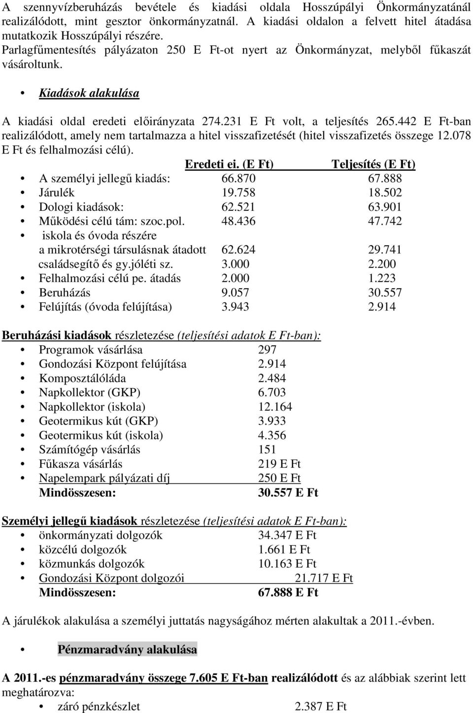 442 E Ft-ban realizálódott, amely nem tartalmazza a hitel visszafizetését (hitel visszafizetés összege 12.078 E Ft és felhalmozási célú). Eredeti ei.