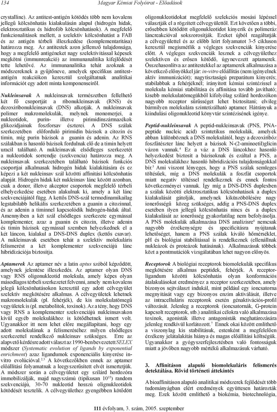 A megfelelő funkcionalitások mellett, a szelektív kölcsönhatást a FAB és az antigén térbeli illeszkedése (komplementaritása) határozza meg.