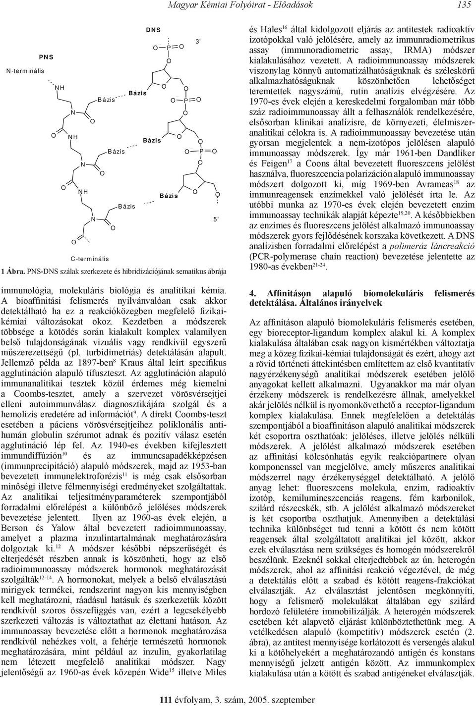 A bioaffinitási felismerés nyilvánvalóan csak akkor detektálható ha ez a reakcióközegben megfelelő fizikaikémiai változásokat okoz.