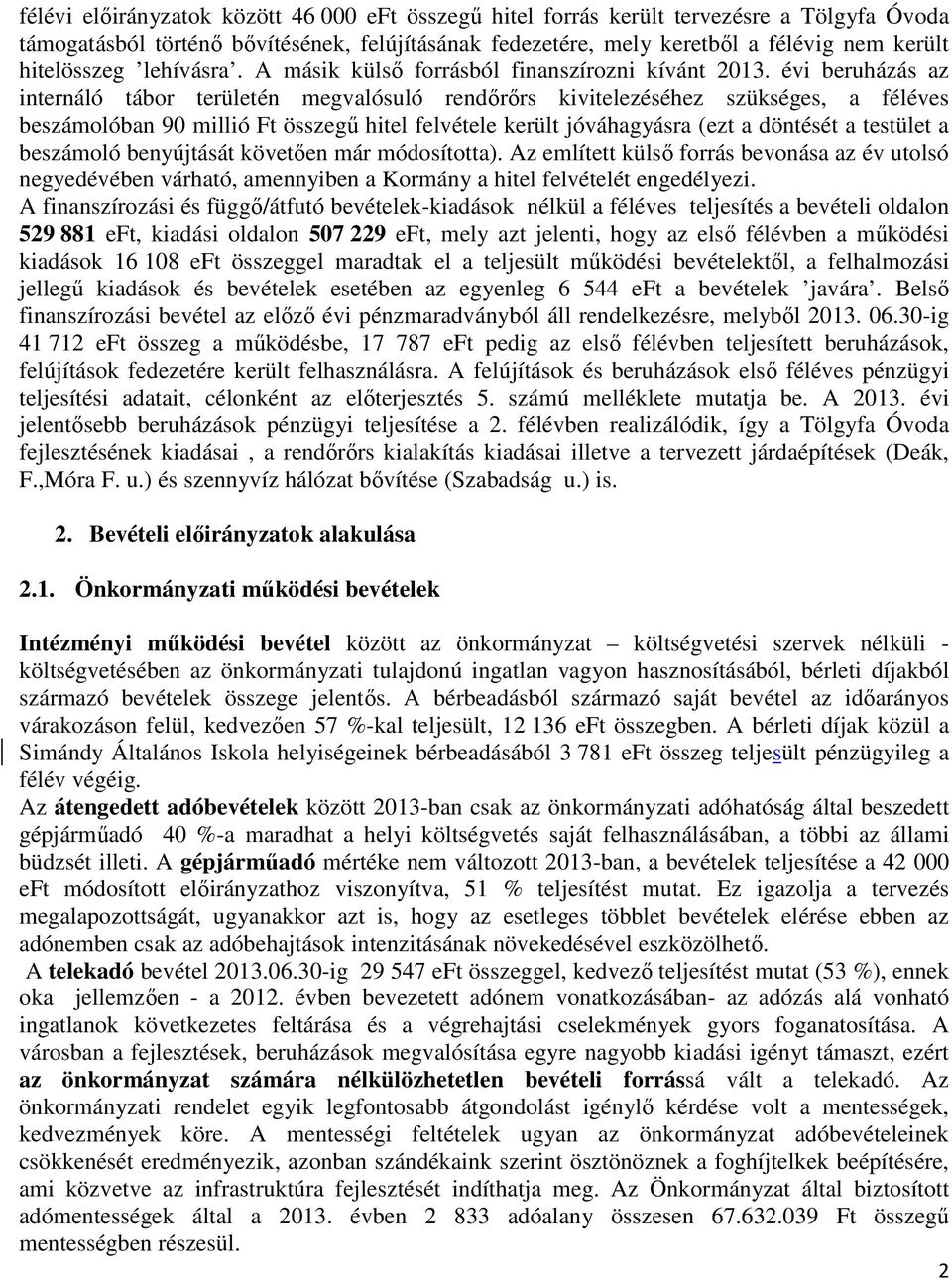 évi beruházás az internáló tábor területén megvalósuló rendőrőrs kivitelezéséhez szükséges, a féléves beszámolóban 90 millió Ft összegű hitel felvétele került jóváhagyásra (ezt a döntését a testület