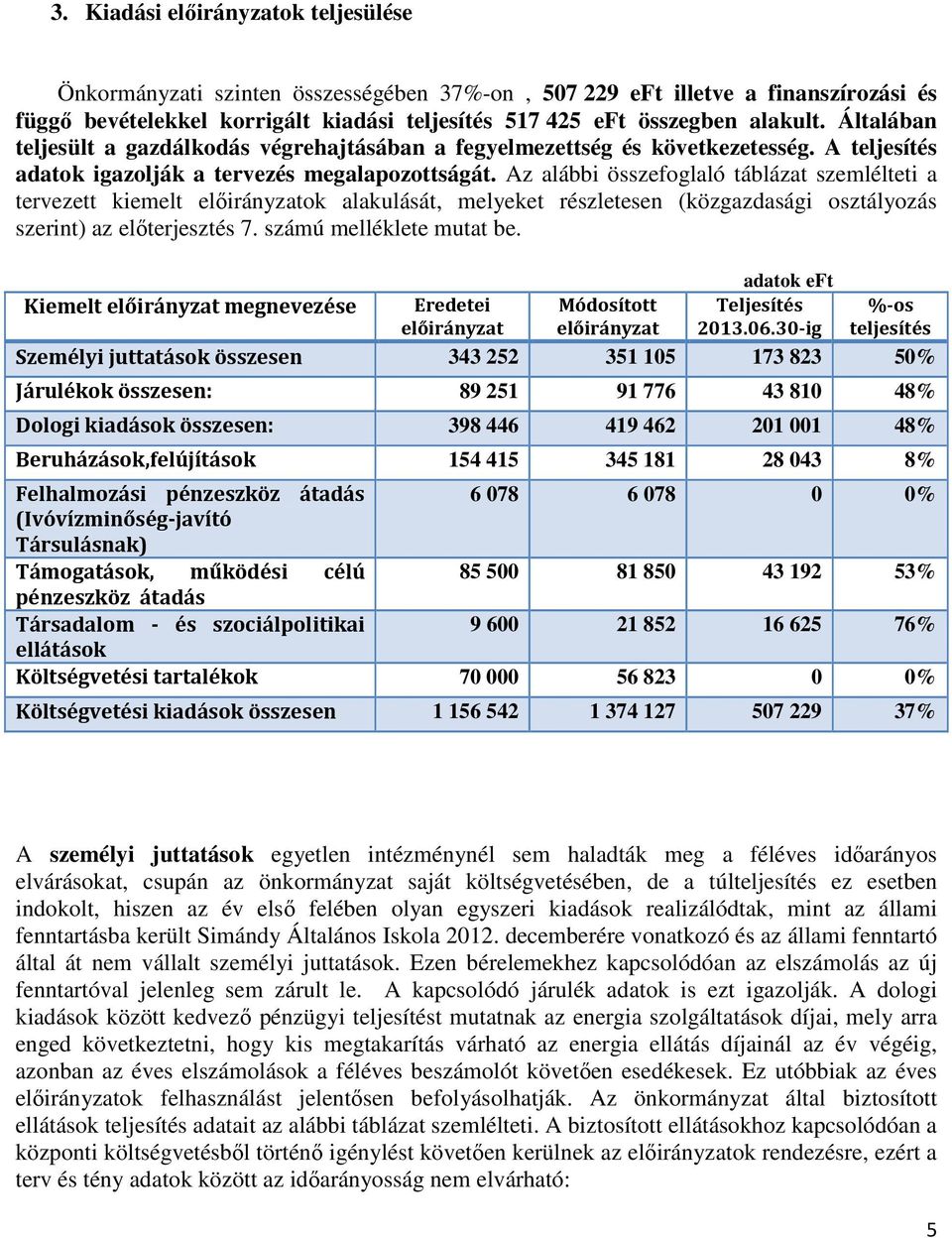 Az alábbi összefoglaló táblázat szemlélteti a tervezett kiemelt előirányzatok alakulását, melyeket részletesen (közgazdasági osztályozás szerint) az előterjesztés 7. számú melléklete mutat be.