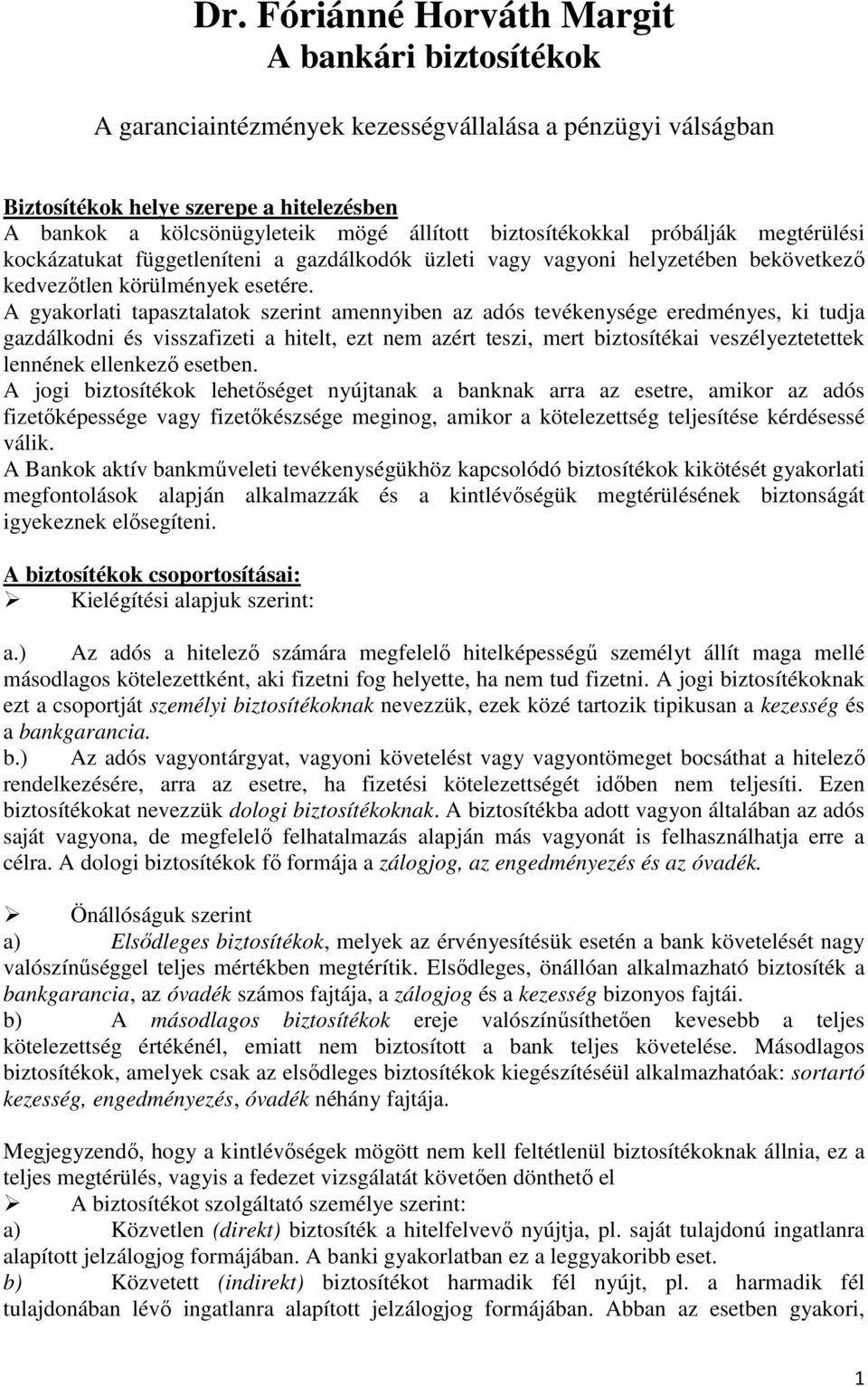 A gyakrlati tapasztalatk szerint amennyiben az adós tevékenysége eredményes, ki tudja gazdálkdni és visszafizeti a hitelt, ezt nem azért teszi, mert biztsítékai veszélyeztetettek lennének ellenkezı