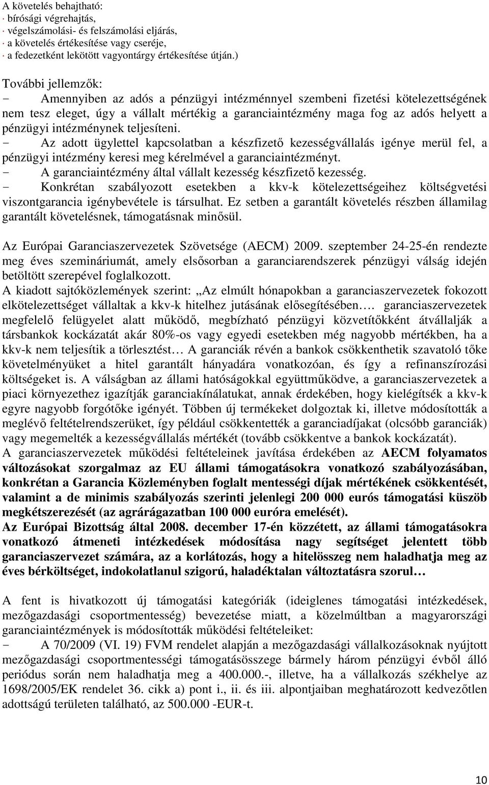 intézménynek teljesíteni. - Az adtt ügylettel kapcslatban a készfizetı kezességvállalás igénye merül fel, a pénzügyi intézmény keresi meg kérelmével a garanciaintézményt.