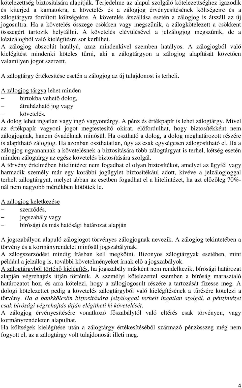 A követelés átszállása esetén a zálgjg is átszáll az új jgsultra. Ha a követelés összege csökken vagy megszőnik, a zálgkötelezett a csökkent összegért tartzik helytállni.