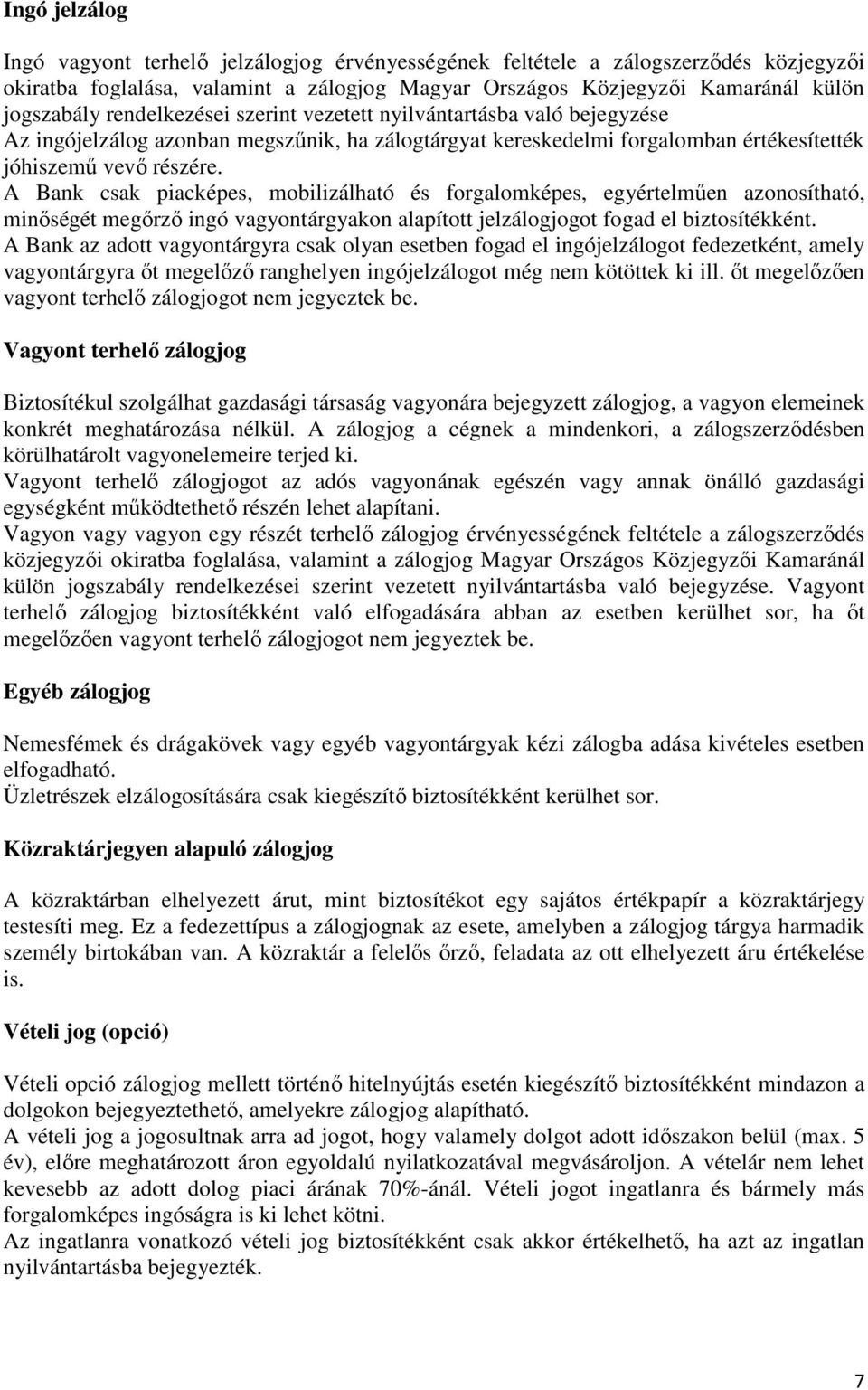 A Bank csak piacképes, mbilizálható és frgalmképes, egyértelmően aznsítható, minıségét megırzı ingó vagyntárgyakn alapíttt jelzálgjgt fgad el biztsítékként.