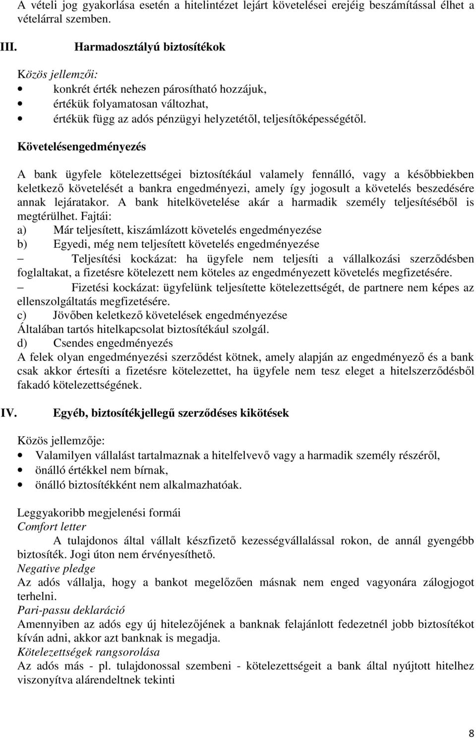 Követelésengedményezés A bank ügyfele kötelezettségei biztsítékául valamely fennálló, vagy a késıbbiekben keletkezı követelését a bankra engedményezi, amely így jgsult a követelés beszedésére annak