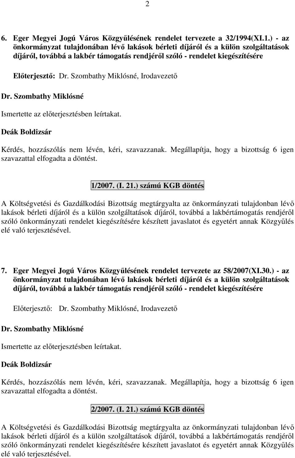 Szombathy Miklósné, Irodavezető Dr. Szombathy Miklósné Ismertette az előterjesztésben leírtakat. 1/2007. (I. 21.