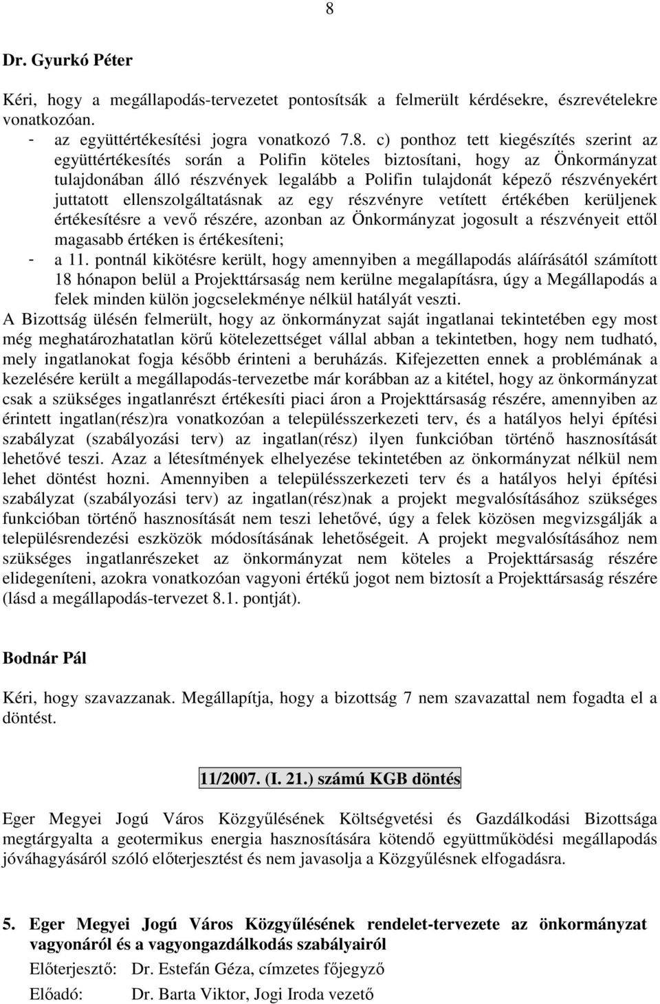 az egy részvényre vetített értékében kerüljenek értékesítésre a vevő részére, azonban az Önkormányzat jogosult a részvényeit ettől magasabb értéken is értékesíteni; - a 11.