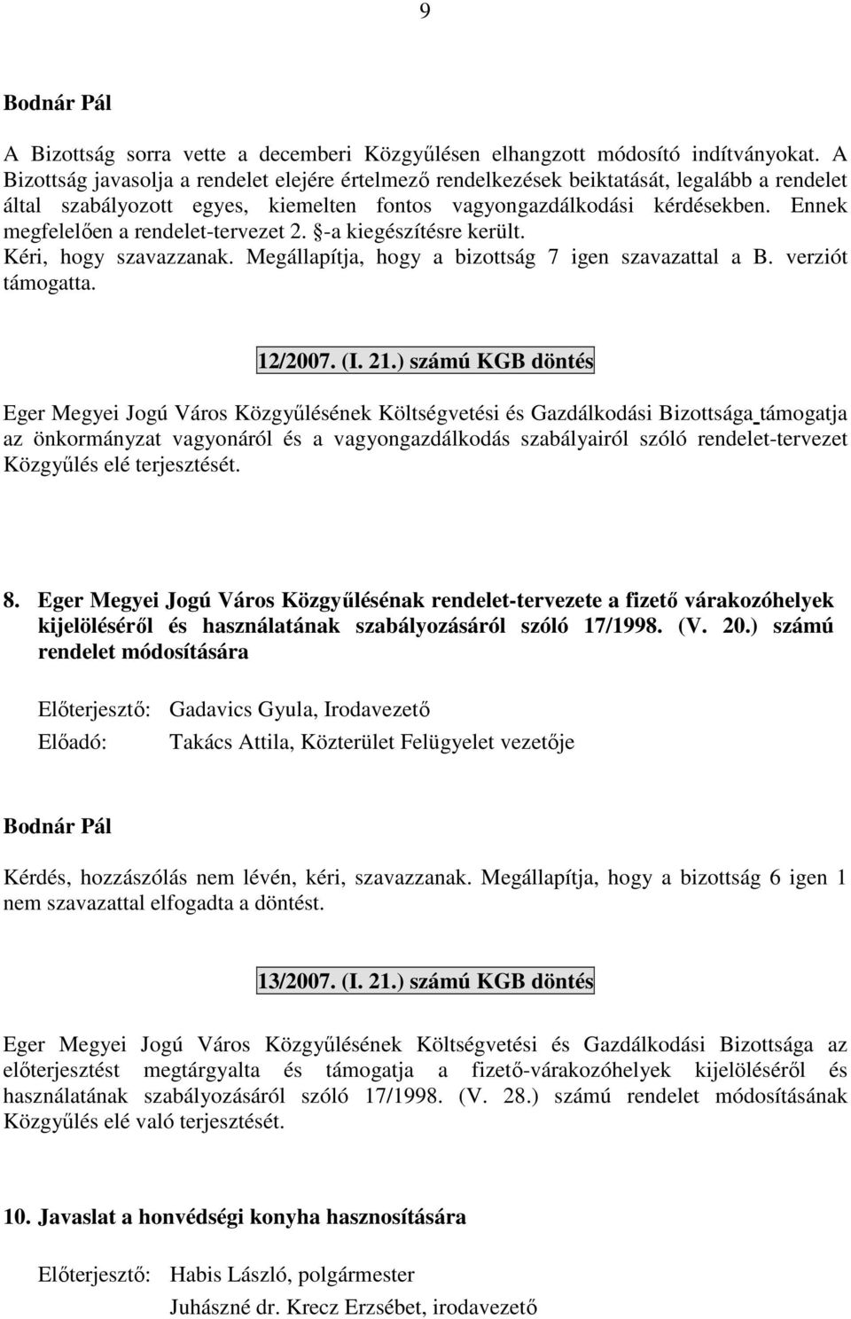 Ennek megfelelően a rendelet-tervezet 2. -a kiegészítésre került. Kéri, hogy szavazzanak. Megállapítja, hogy a bizottság 7 igen szavazattal a B. verziót támogatta. 12/2007. (I. 21.