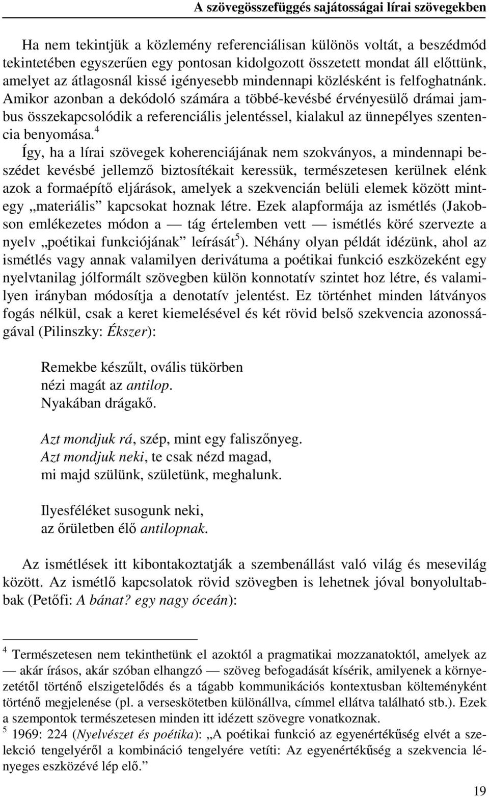 Amikor azonban a dekódoló számára a többé-kevésbé érvényesülő drámai jambus összekapcsolódik a referenciális jelentéssel, kialakul az ünnepélyes szentencia benyomása.