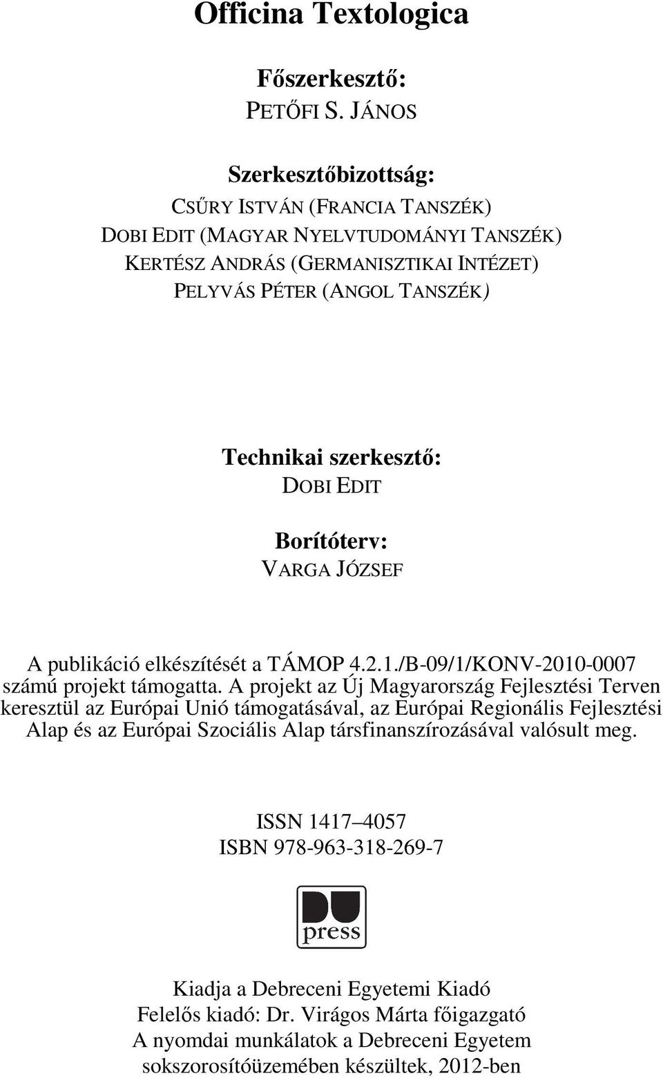 szerkesztő: DOBI EDIT Borítóterv: VARGA JÓZSEF A publikáció elkészítését a TÁMOP 4.2.1./B-09/1/KONV-2010-0007 számú projekt támogatta.