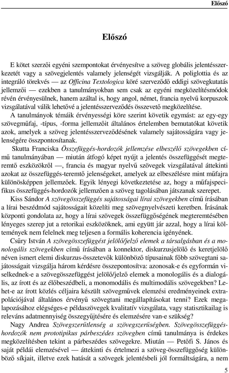 azáltal is, hogy angol, német, francia nyelvű korpuszok vizsgálatával válik lehetővé a jelentésszerveződés összevető megközelítése.