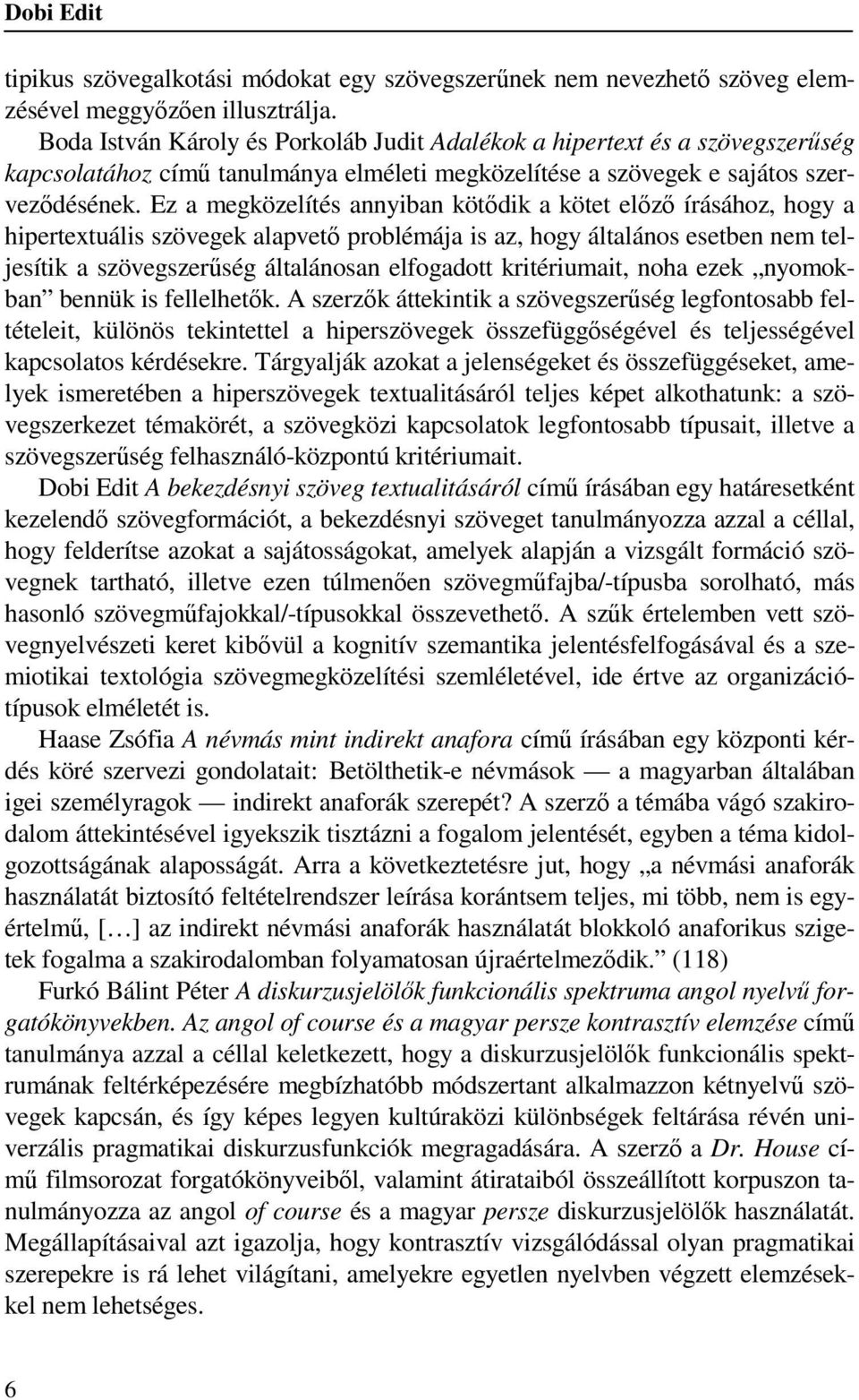 Ez a megközelítés annyiban kötődik a kötet előző írásához, hogy a hipertextuális szövegek alapvető problémája is az, hogy általános esetben nem teljesítik a szövegszerűség általánosan elfogadott