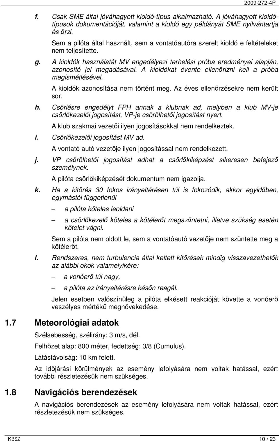 A kioldókat évente ellenırizni kell a próba megismétlésével. A kioldók azonosítása nem történt meg. Az éves ellenırzésekre nem került sor. h.