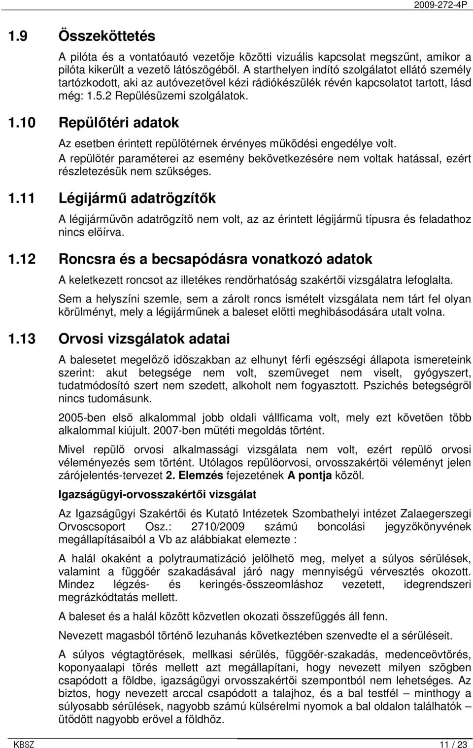 5.2 Repülésüzemi szolgálatok. 1.10 Repülıtéri adatok Az esetben érintett repülıtérnek érvényes mőködési engedélye volt.