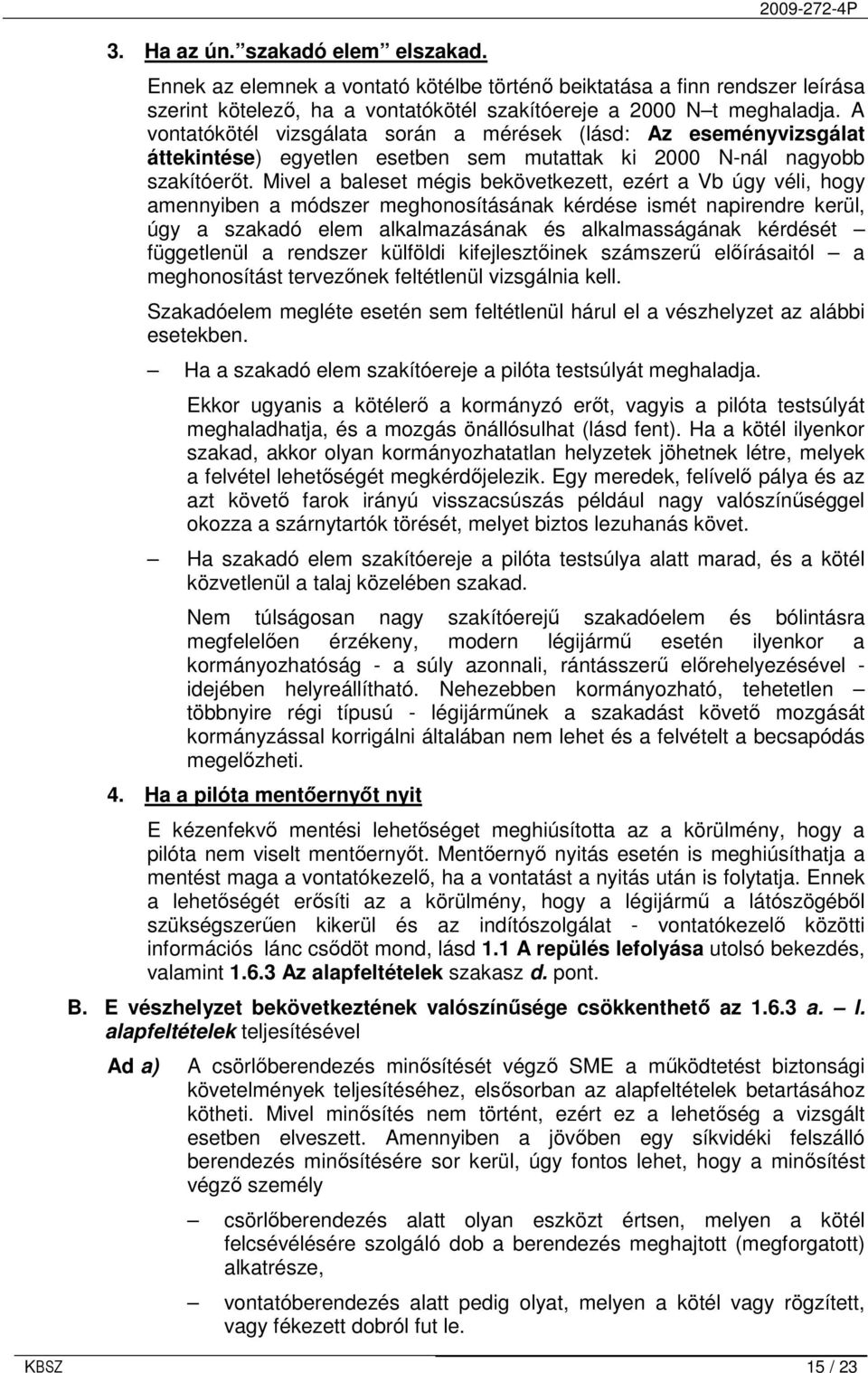 Mivel a baleset mégis bekövetkezett, ezért a Vb úgy véli, hogy amennyiben a módszer meghonosításának kérdése ismét napirendre kerül, úgy a szakadó elem alkalmazásának és alkalmasságának kérdését