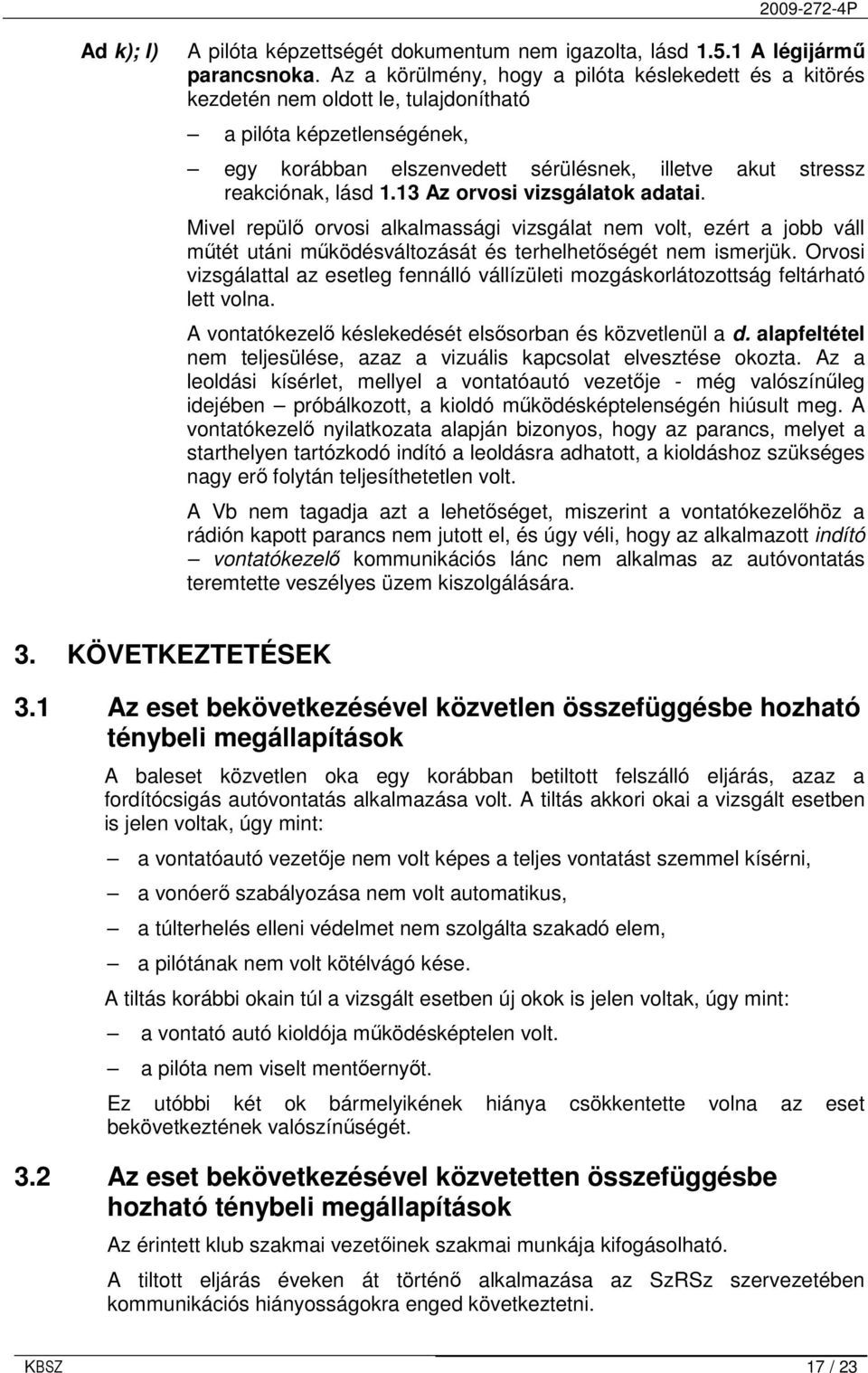 13 Az orvosi vizsgálatok adatai. Mivel repülı orvosi alkalmassági vizsgálat nem volt, ezért a jobb váll mőtét utáni mőködésváltozását és terhelhetıségét nem ismerjük.