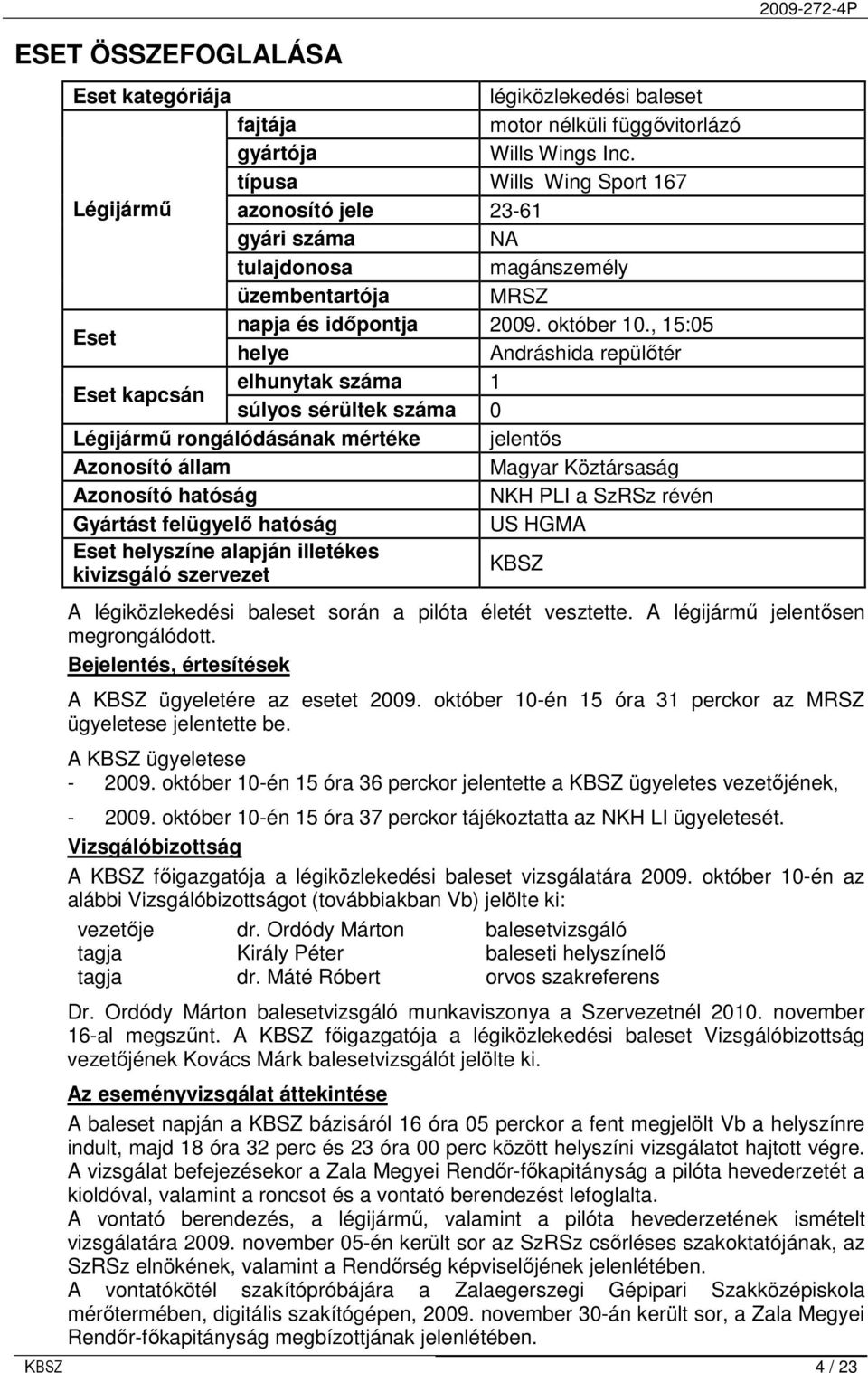 , 15:05 helye Andráshida repülıtér Eset kapcsán elhunytak száma 1 súlyos sérültek száma 0 Légijármő rongálódásának mértéke jelentıs Azonosító állam Magyar Köztársaság Azonosító hatóság NKH PLI a