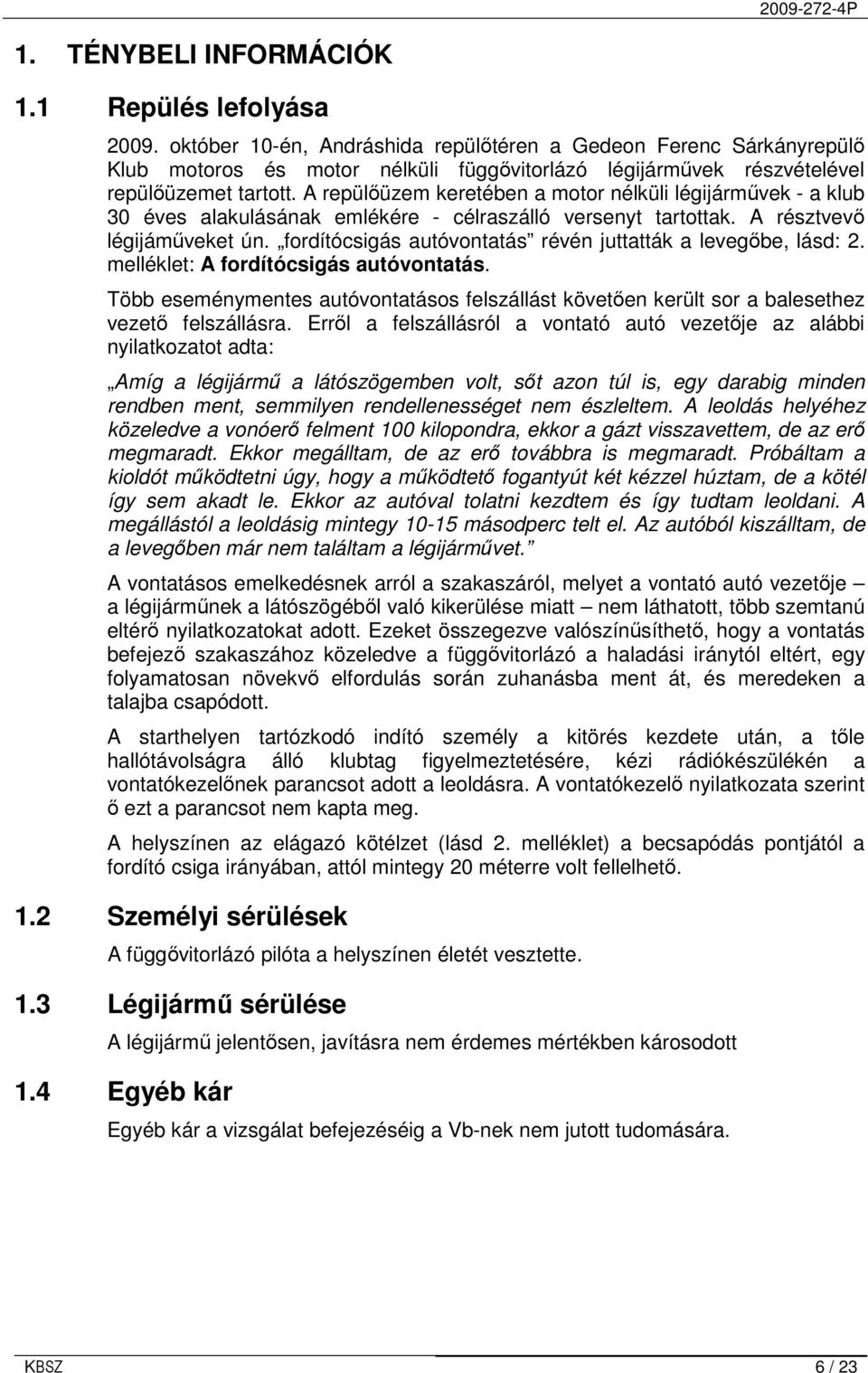 A repülıüzem keretében a motor nélküli légijármővek - a klub 30 éves alakulásának emlékére - célraszálló versenyt tartottak. A résztvevı légijámőveket ún.