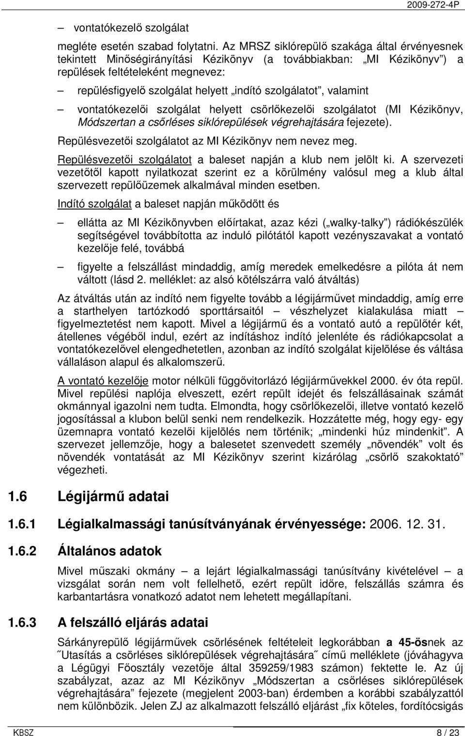 szolgálatot, valamint vontatókezelıi szolgálat helyett csörlıkezelıi szolgálatot (MI Kézikönyv, Módszertan a csırléses siklórepülések végrehajtására fejezete).