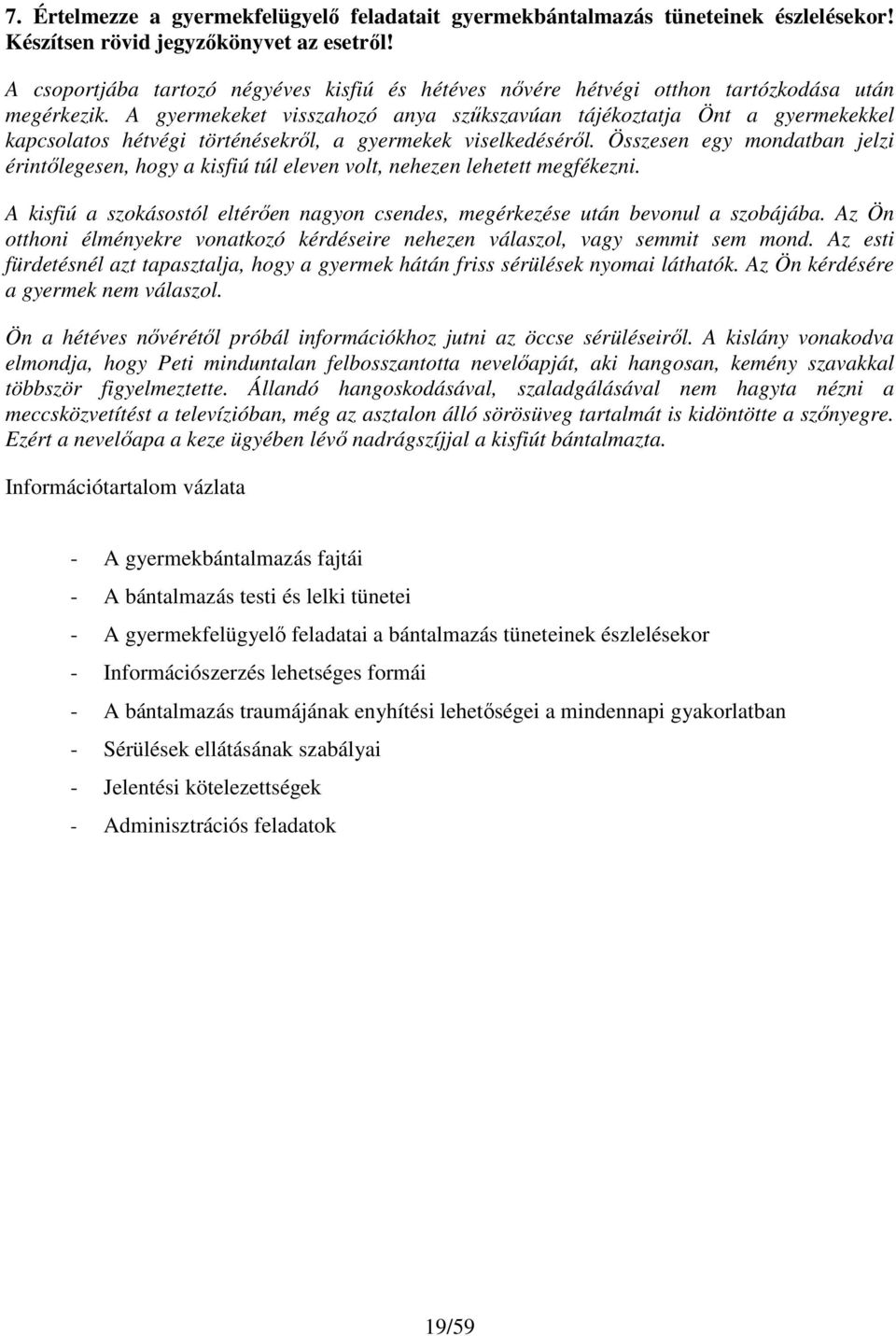 A gyermekeket visszahozó anya szűkszavúan tájékoztatja Önt a gyermekekkel kapcsolatos hétvégi történésekről, a gyermekek viselkedéséről.