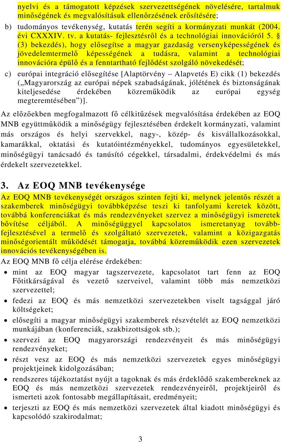 (3) bekezdés), hogy elősegítse a magyar gazdaság versenyképességének és jövedelemtermelő képességének a tudásra, valamint a technológiai innovációra épülő és a fenntartható fejlődést szolgáló