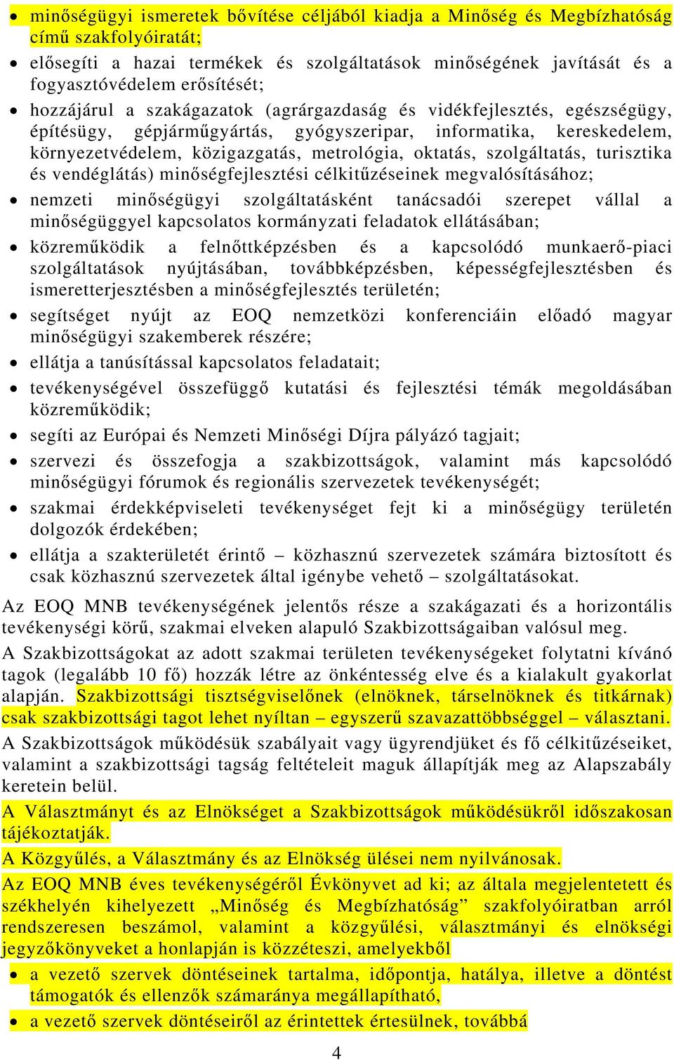 szolgáltatás, turisztika és vendéglátás) minőségfejlesztési célkitűzéseinek megvalósításához; nemzeti minőségügyi szolgáltatásként tanácsadói szerepet vállal a minőségüggyel kapcsolatos kormányzati